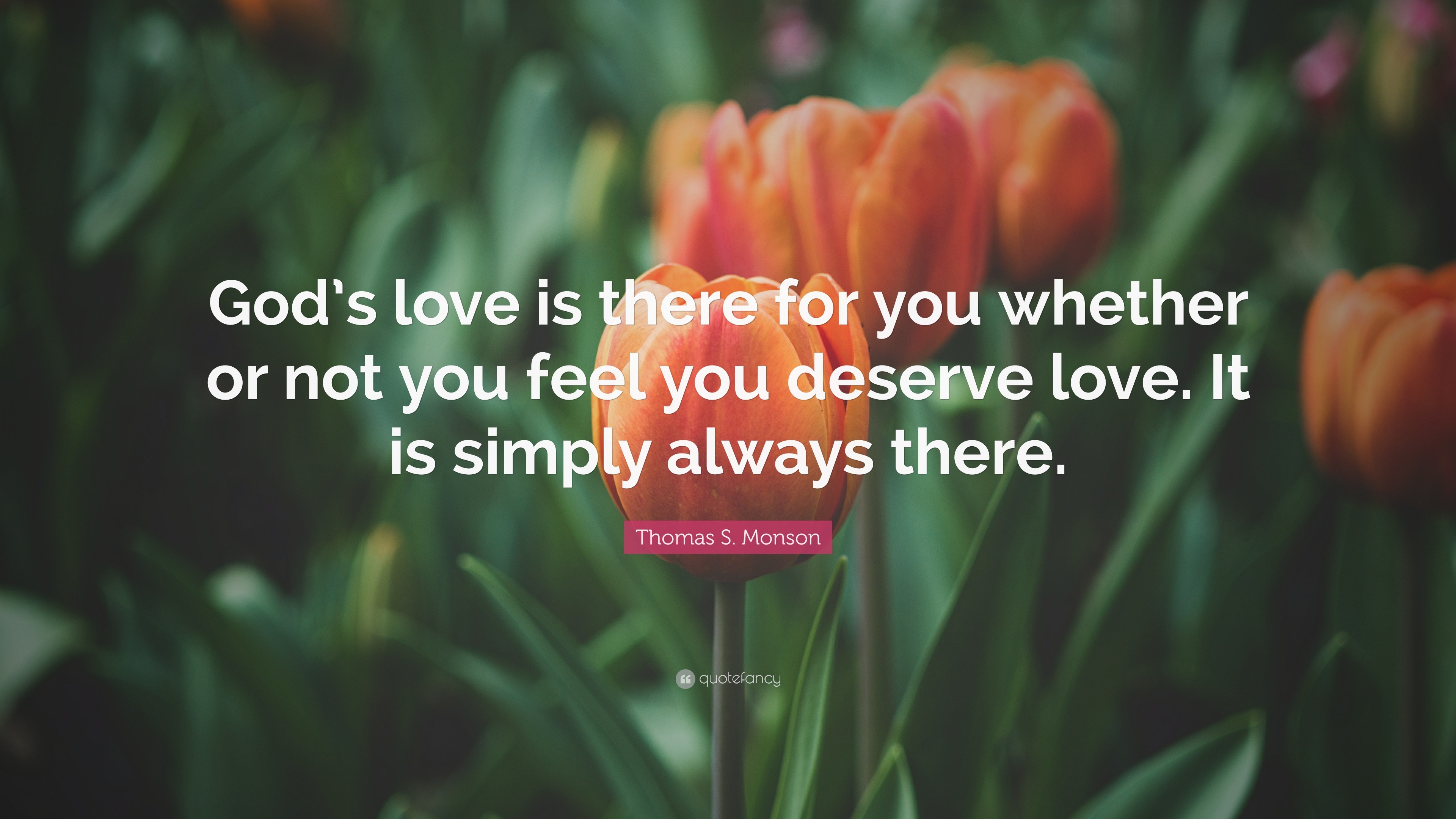 Thomas S Monson Quote “God s love is there for you whether or not