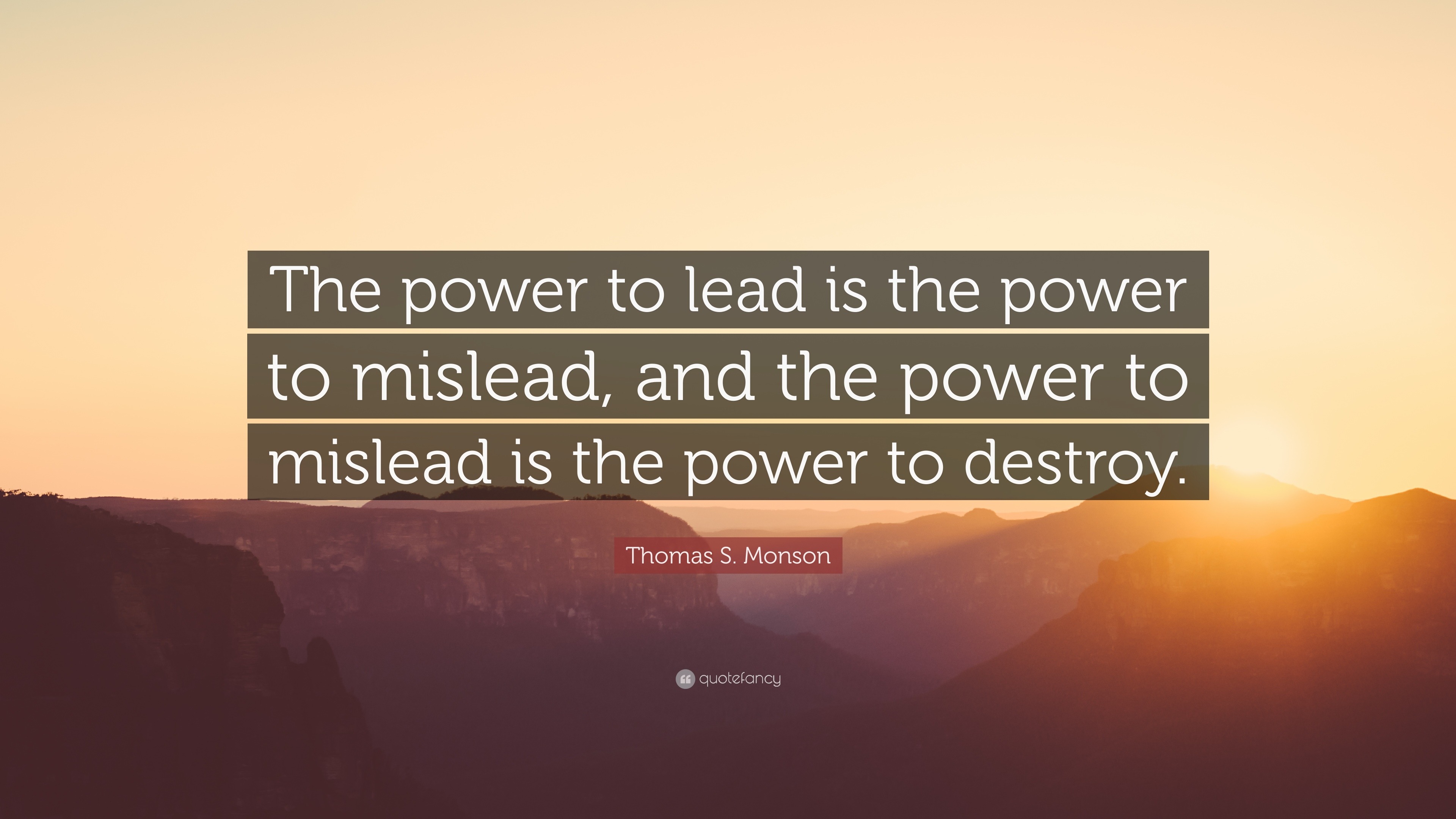 Thomas S. Monson Quote: “the Power To Lead Is The Power To Mislead, And 