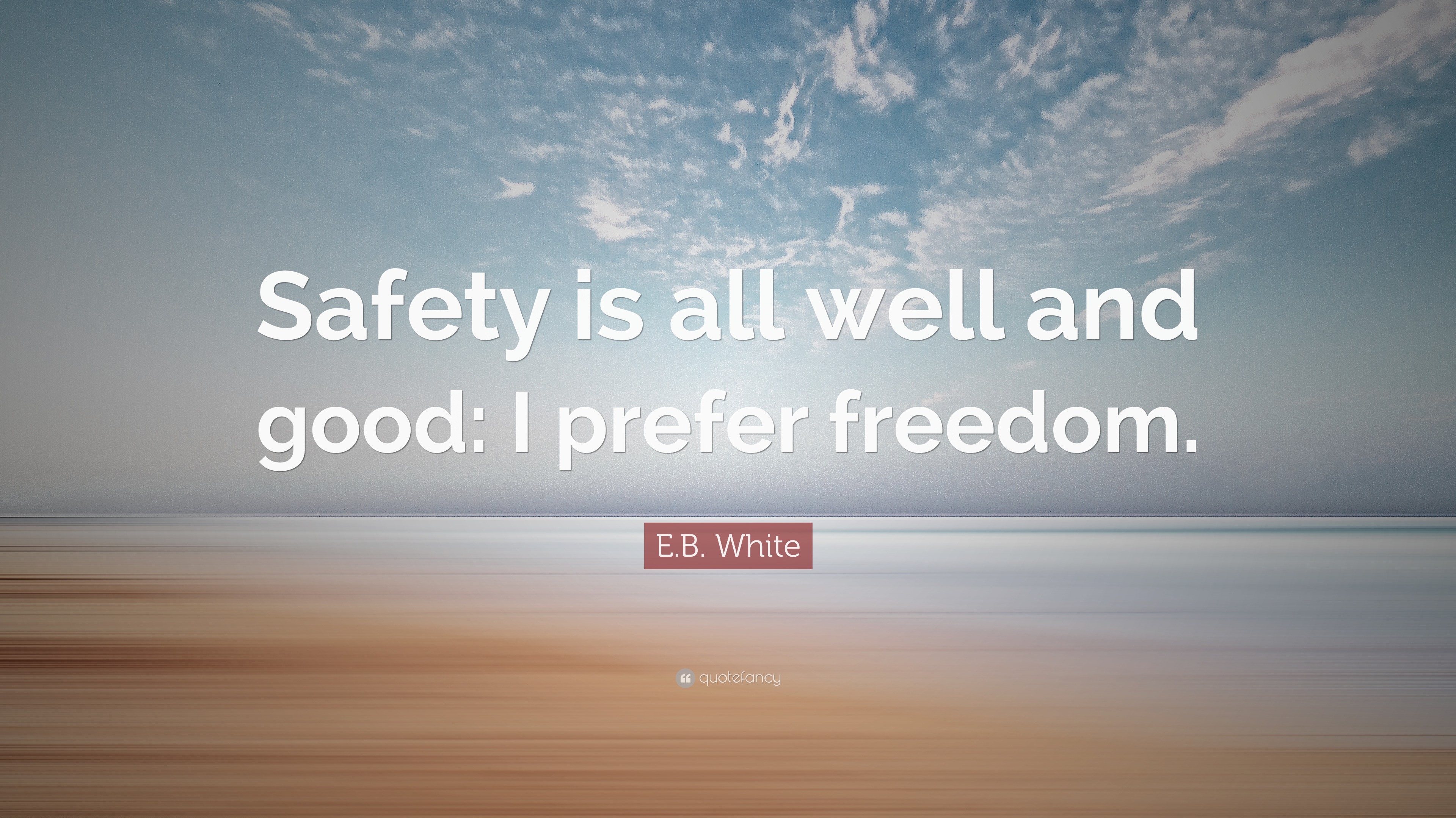 E B White Quote Safety Is All Well And Good I Prefer Freedom