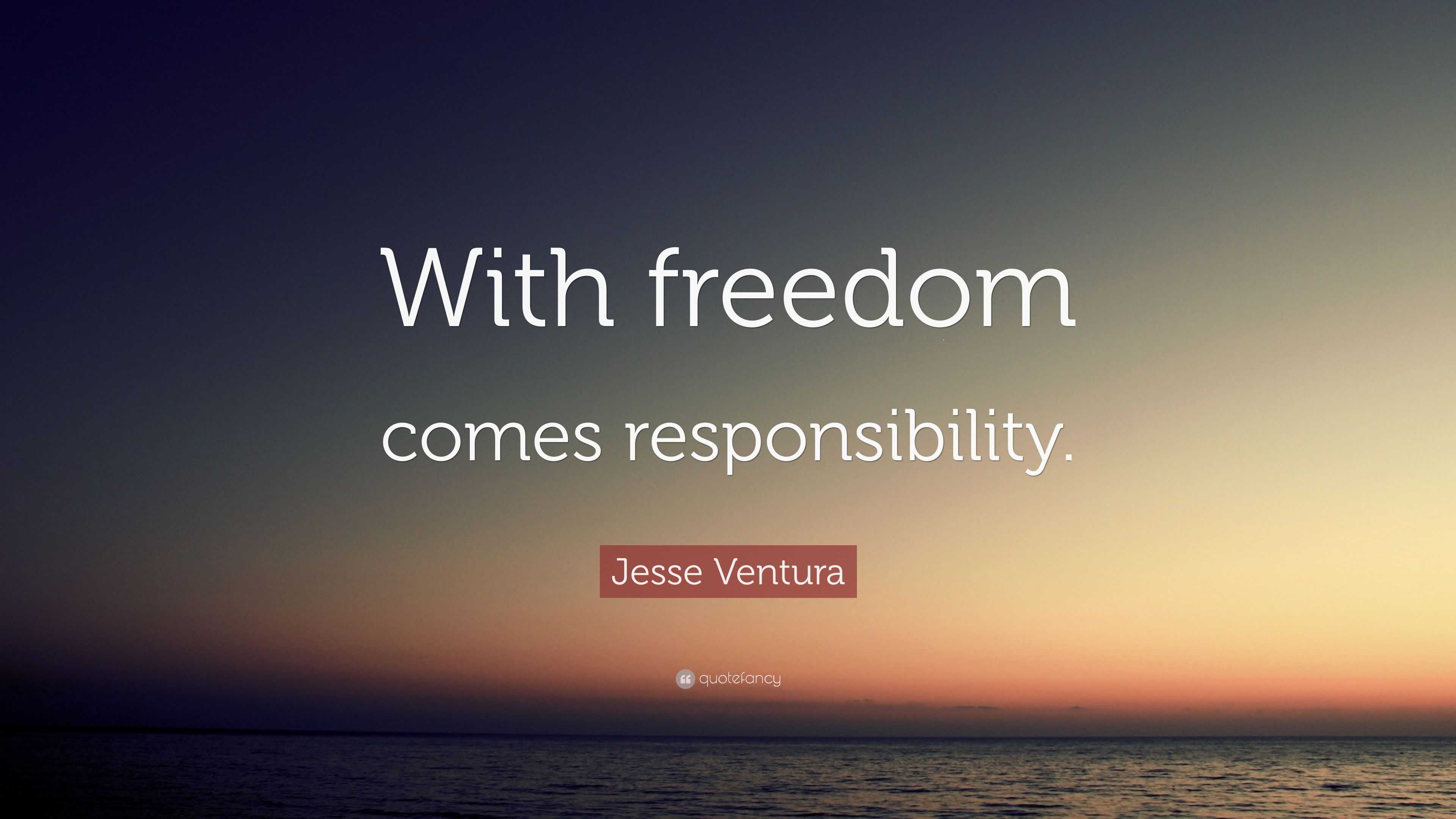 Jesse Ventura Quote: “With freedom comes responsibility.”