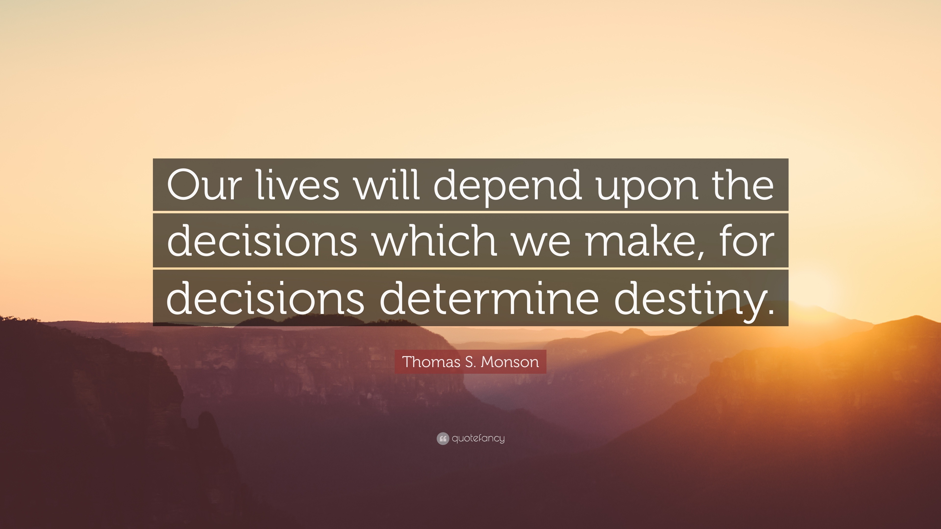 Thomas S. Monson Quote: “Our Lives Will Depend Upon The Decisions Which ...