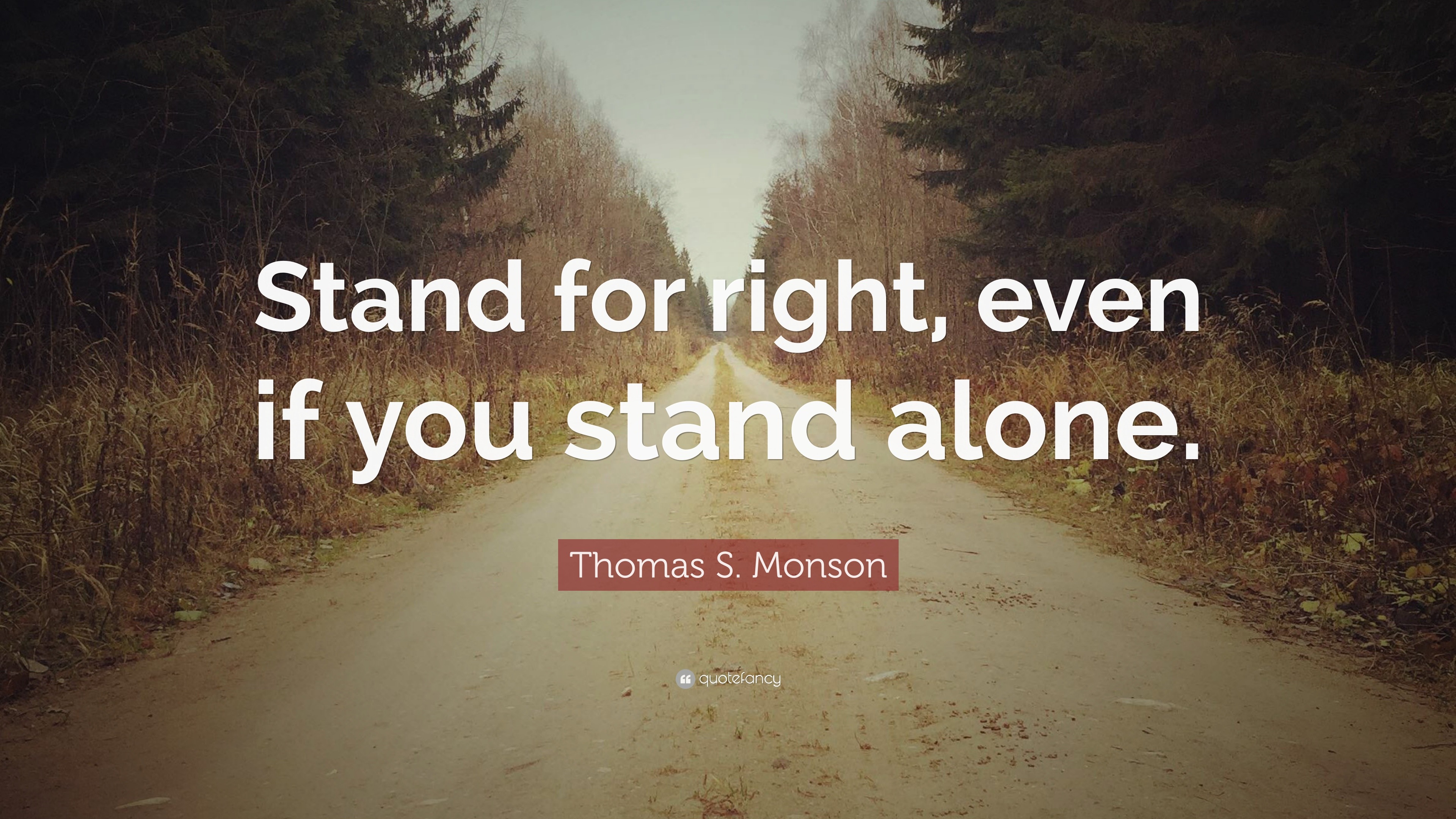 Thomas S. Monson Quote: “Stand for right, even if you stand alone.”