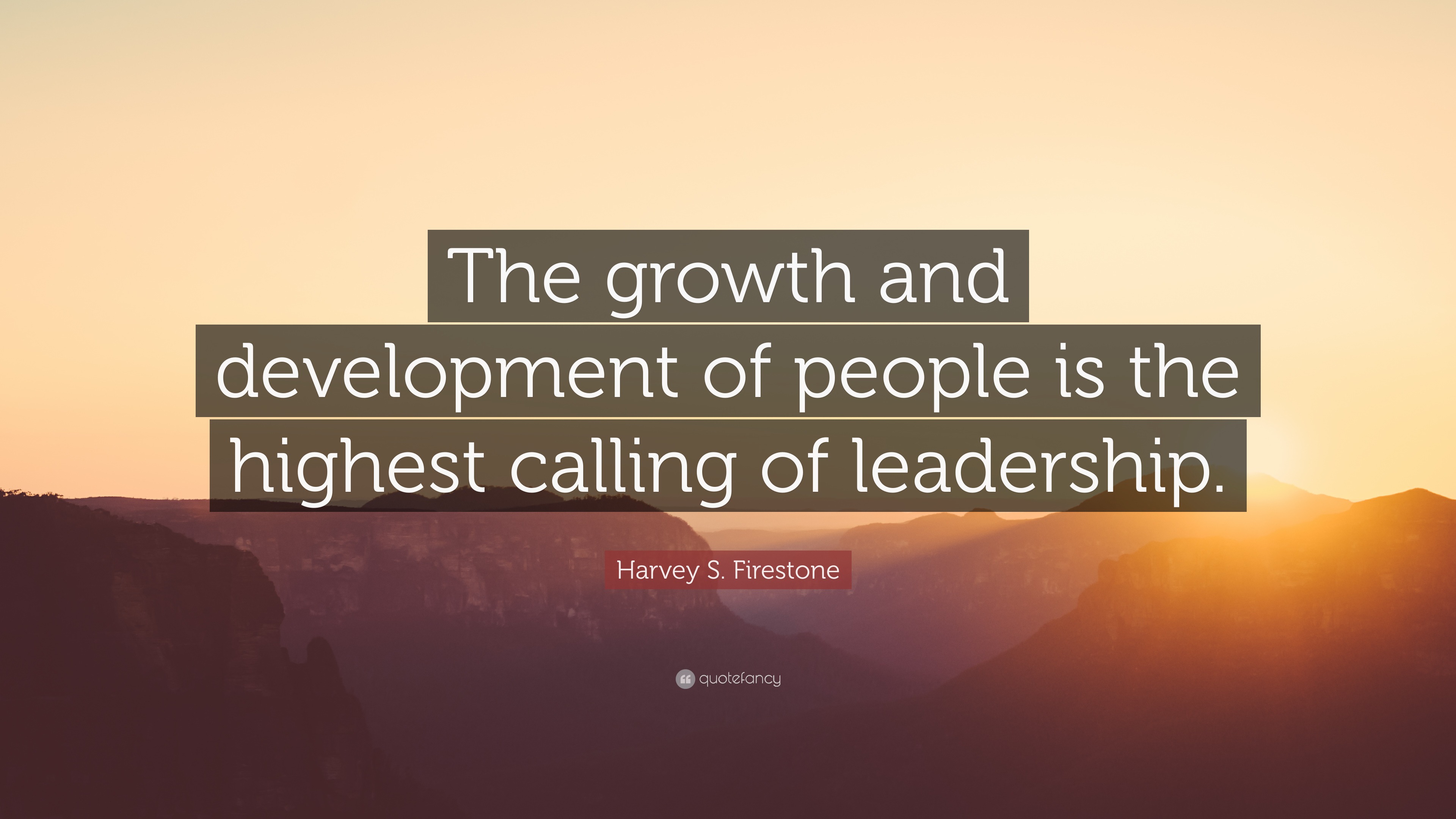 Harvey S. Firestone Quote: “The growth and development of people is the ...