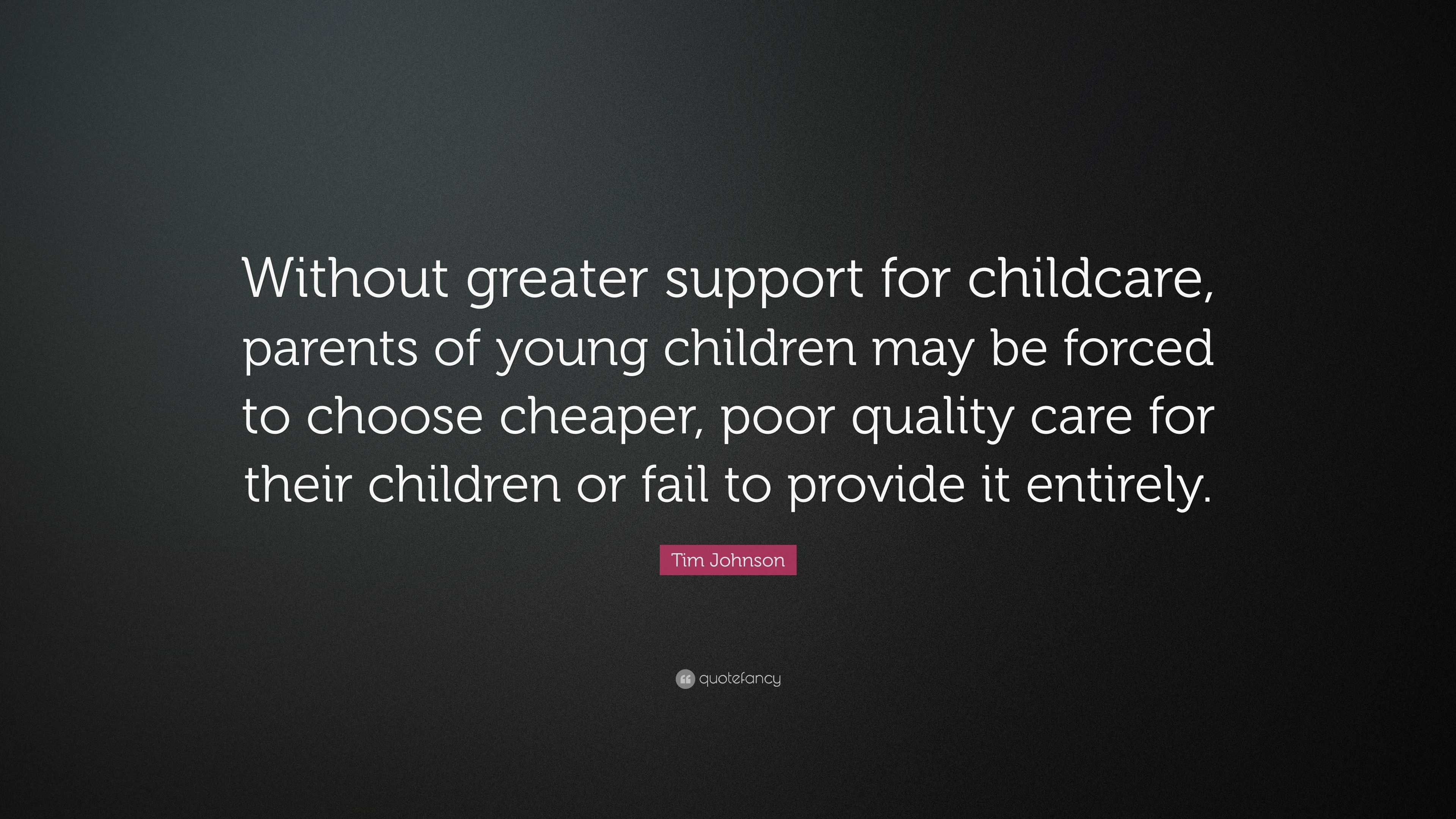 Tim Johnson Quote: “Without greater support for childcare, parents of ...