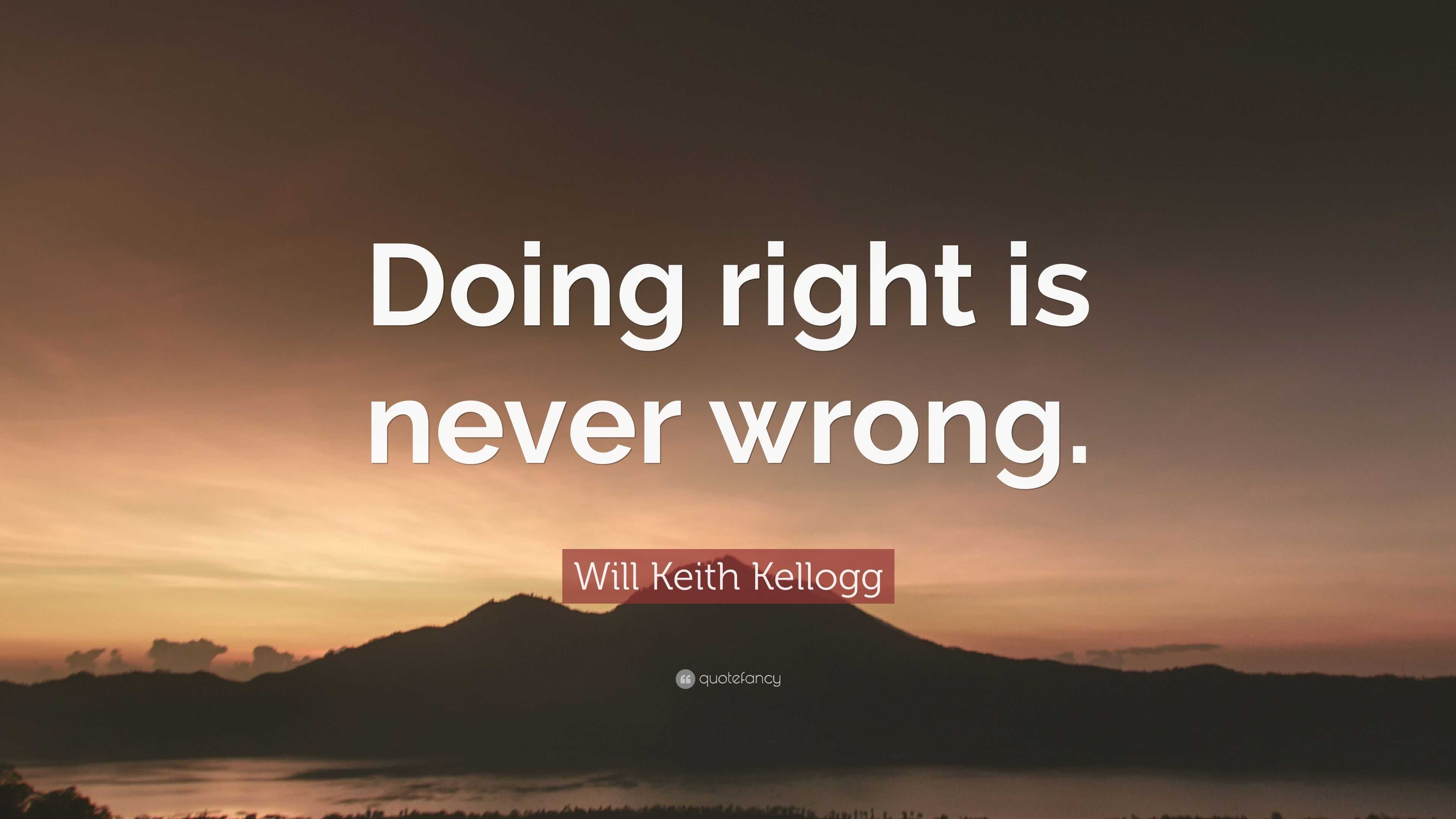 Will Keith Kellogg Quote: “Doing right is never wrong.”
