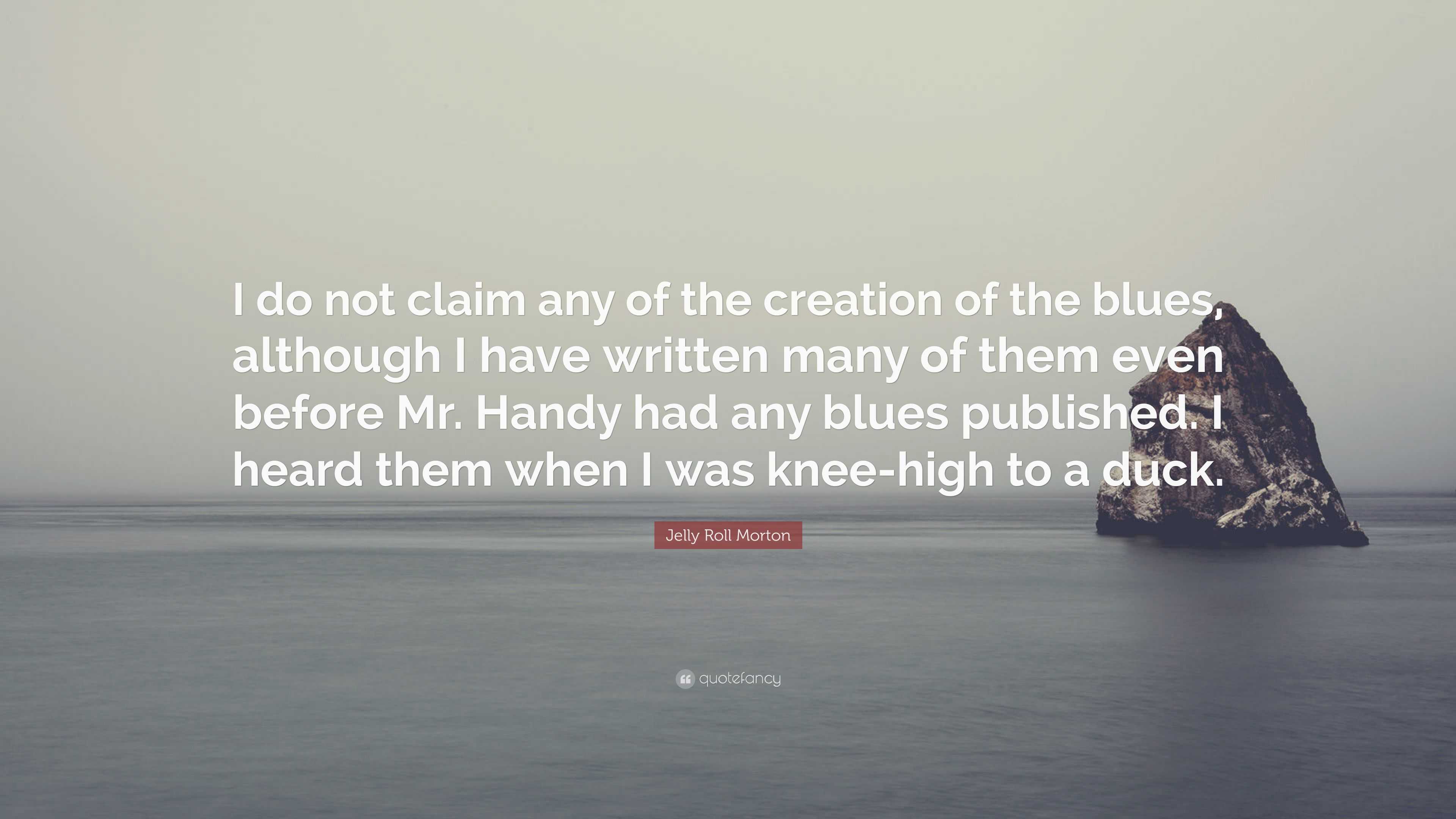 Jelly Roll Morton Quote: “I do not claim any of the creation of the ...