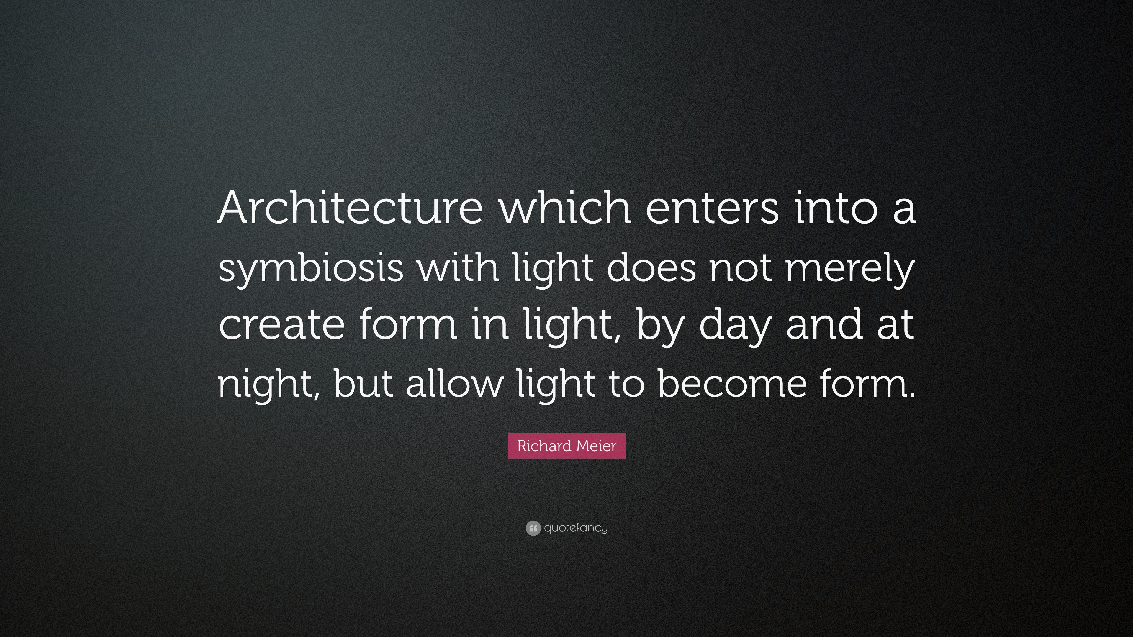 Richard Meier Quote: “Architecture which enters into a symbiosis with ...