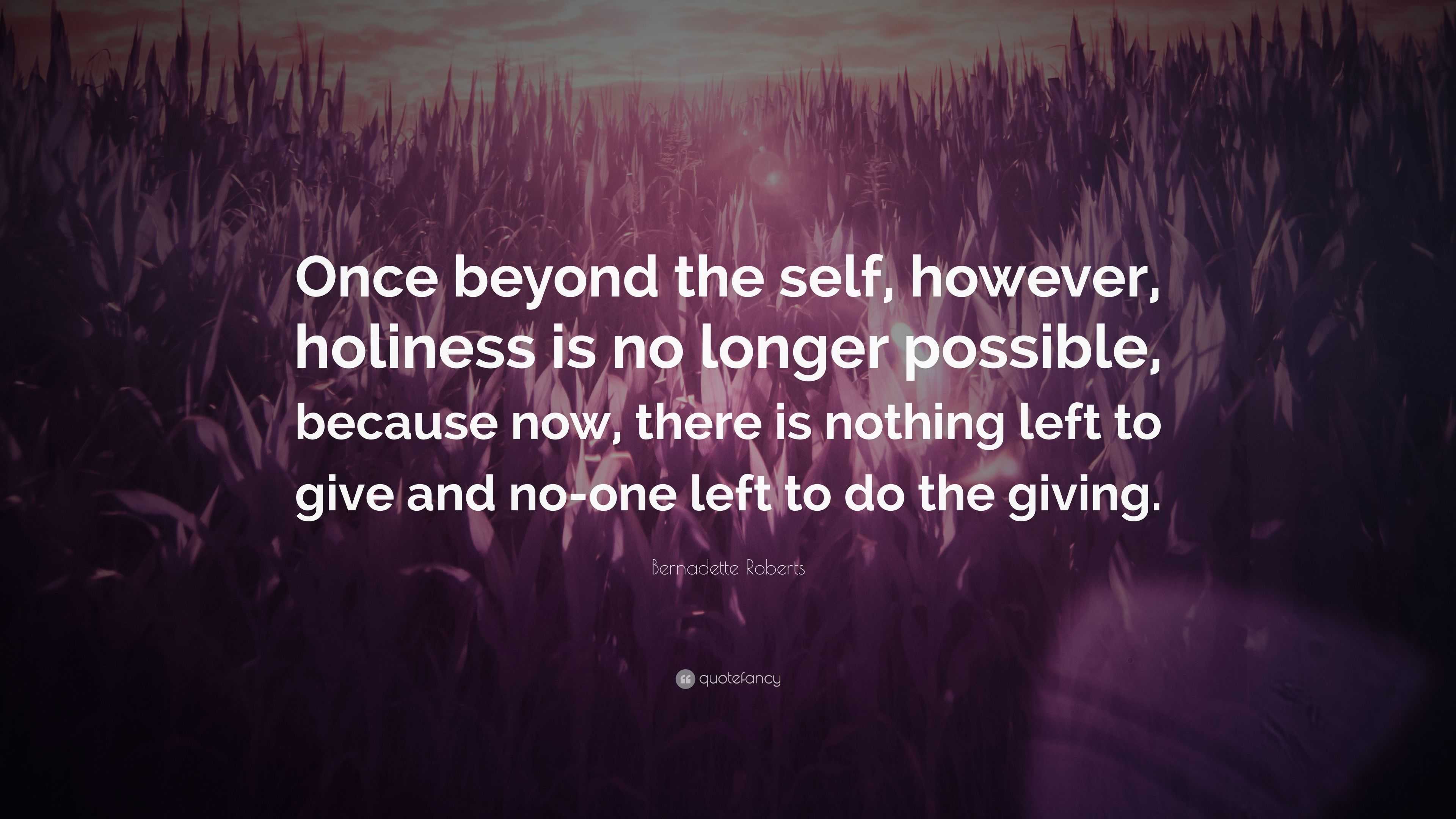 Bernadette Roberts Quote: “Once beyond the self, however, holiness is ...