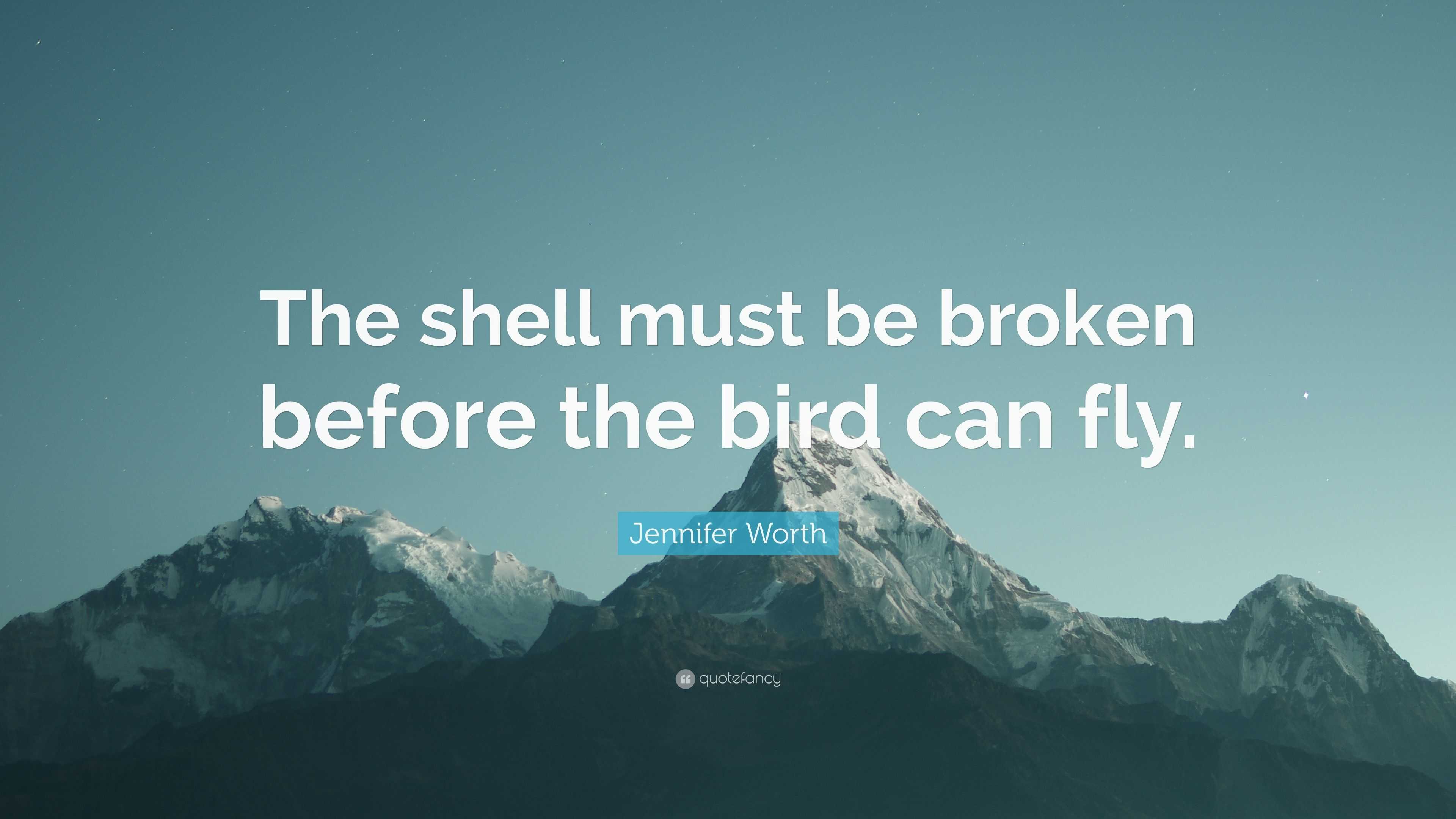 Jennifer Worth Quote The Shell Must Be Broken Before The Bird Can Fly