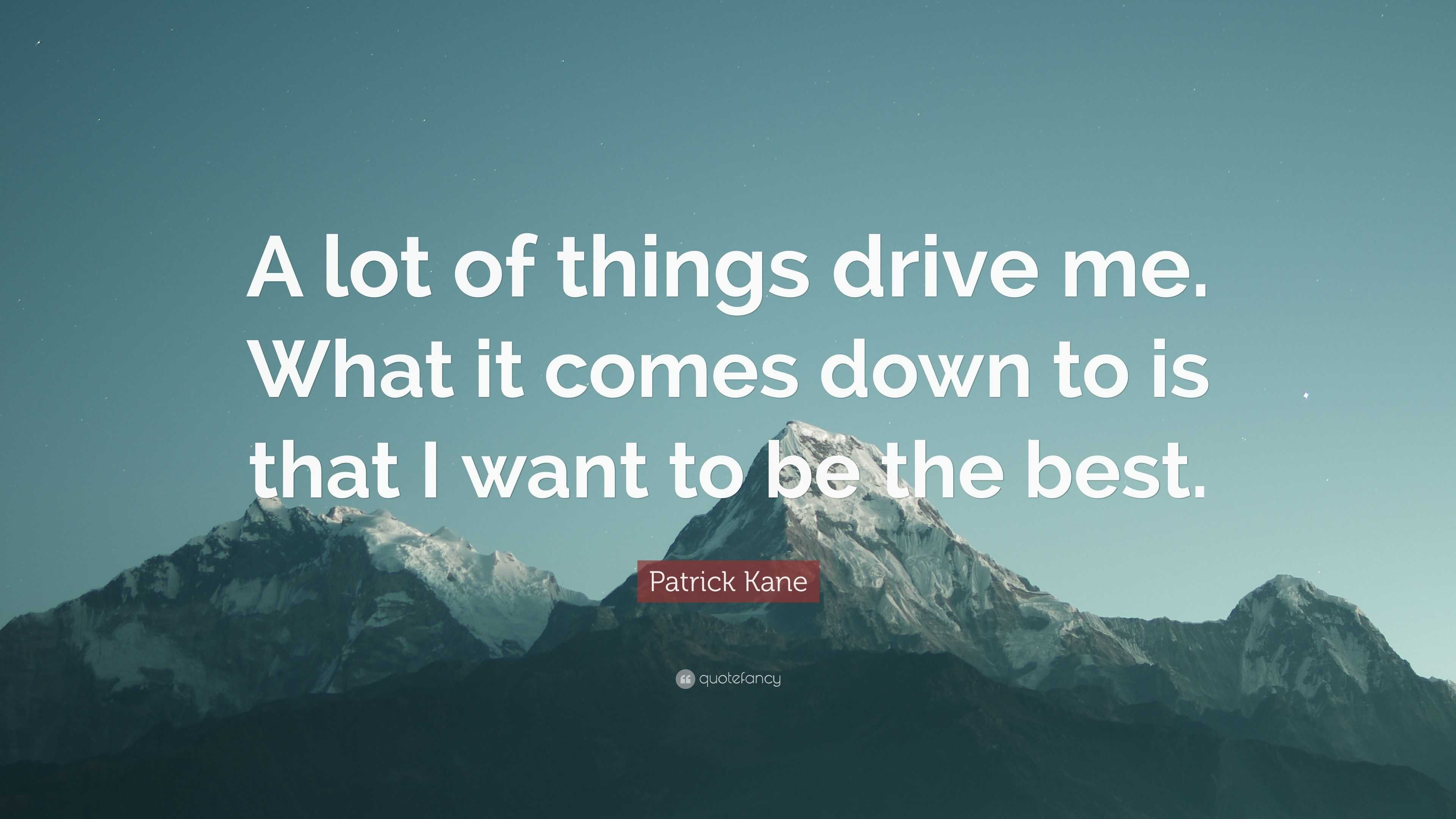 Patrick Kane Quote: “A lot of things drive me. What it comes down to is ...