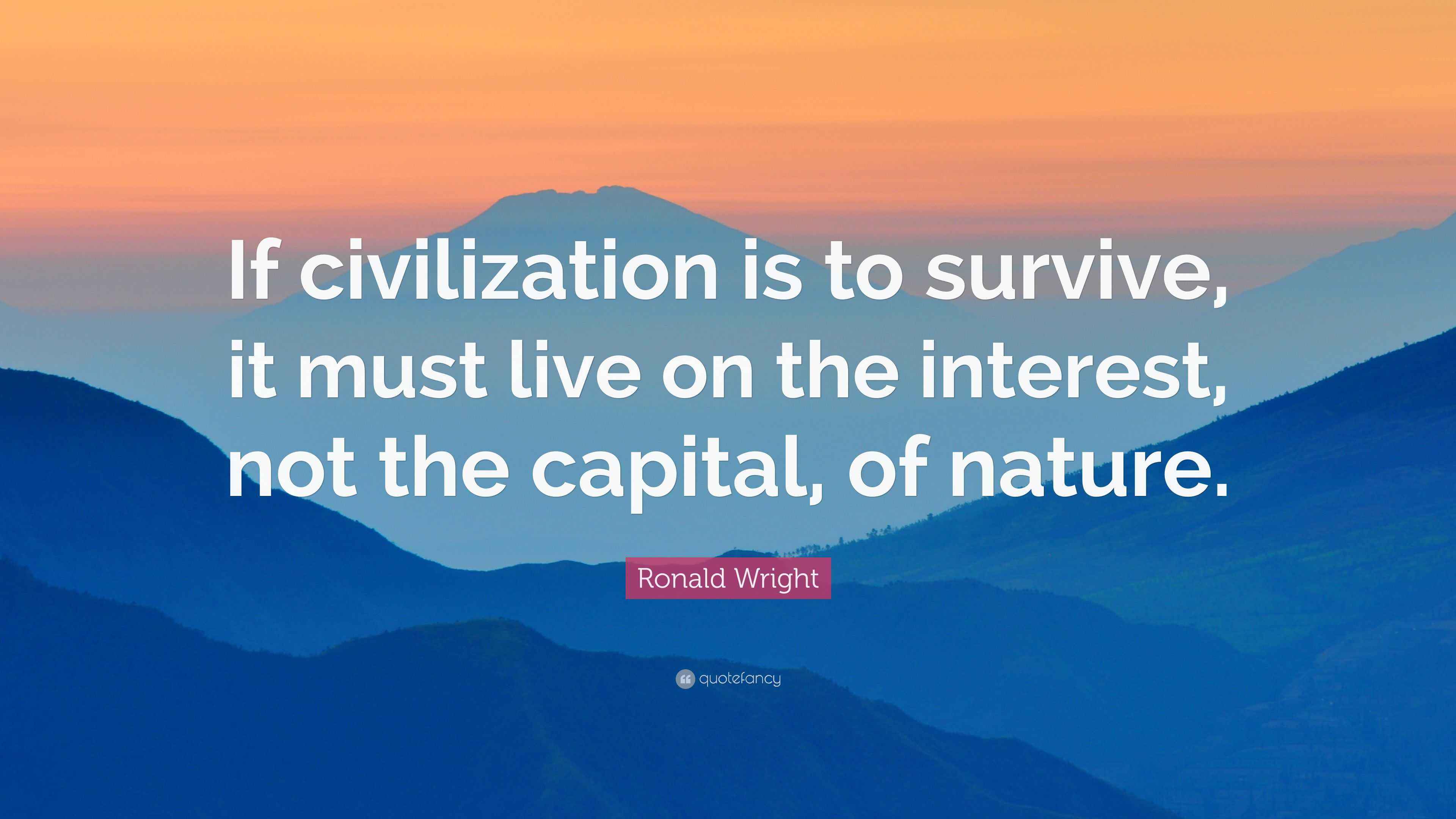 Ronald Wright Quote “If civilization is to survive, it must live on