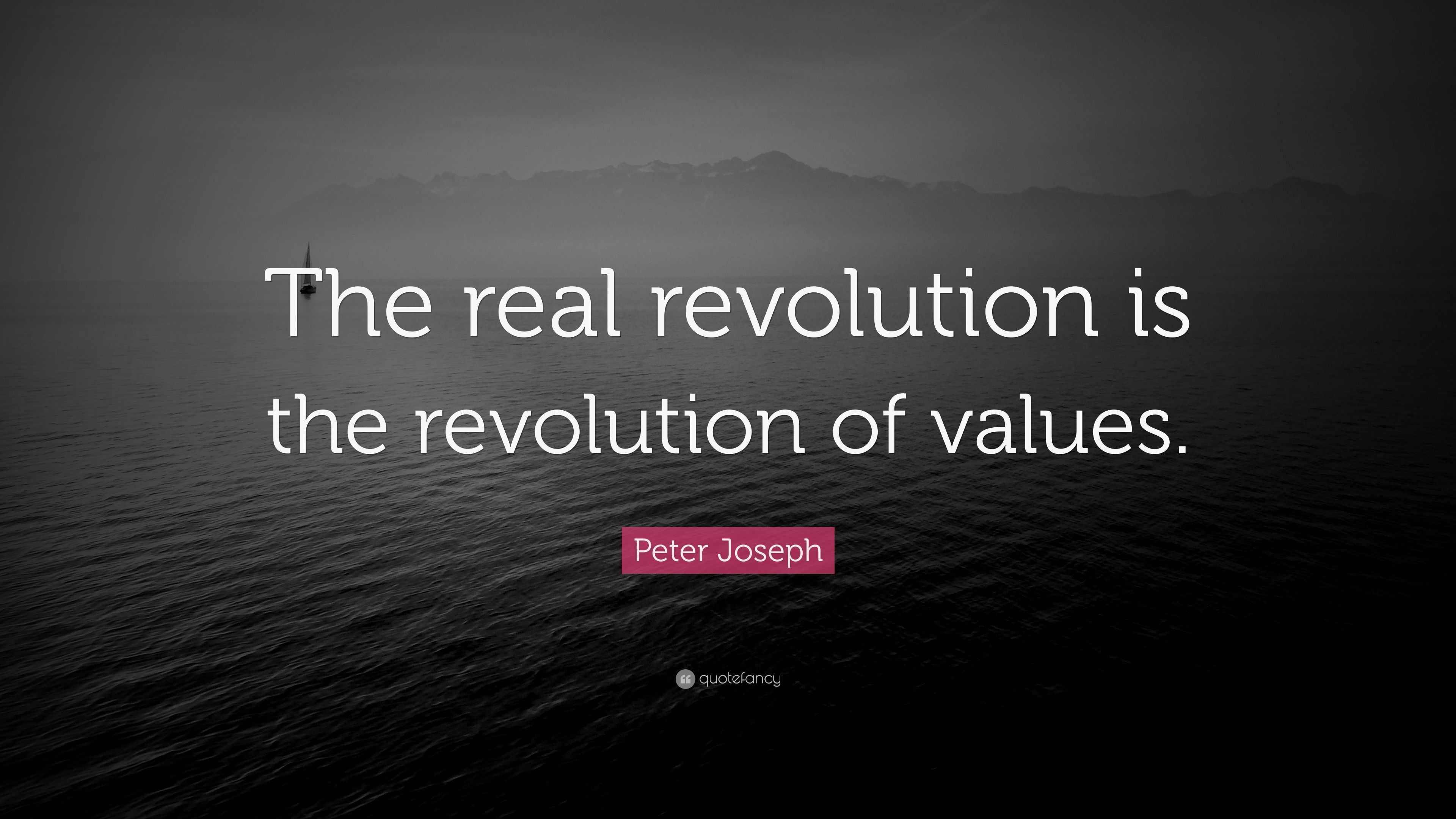 Peter Joseph Quote: “The real revolution is the revolution of values.”