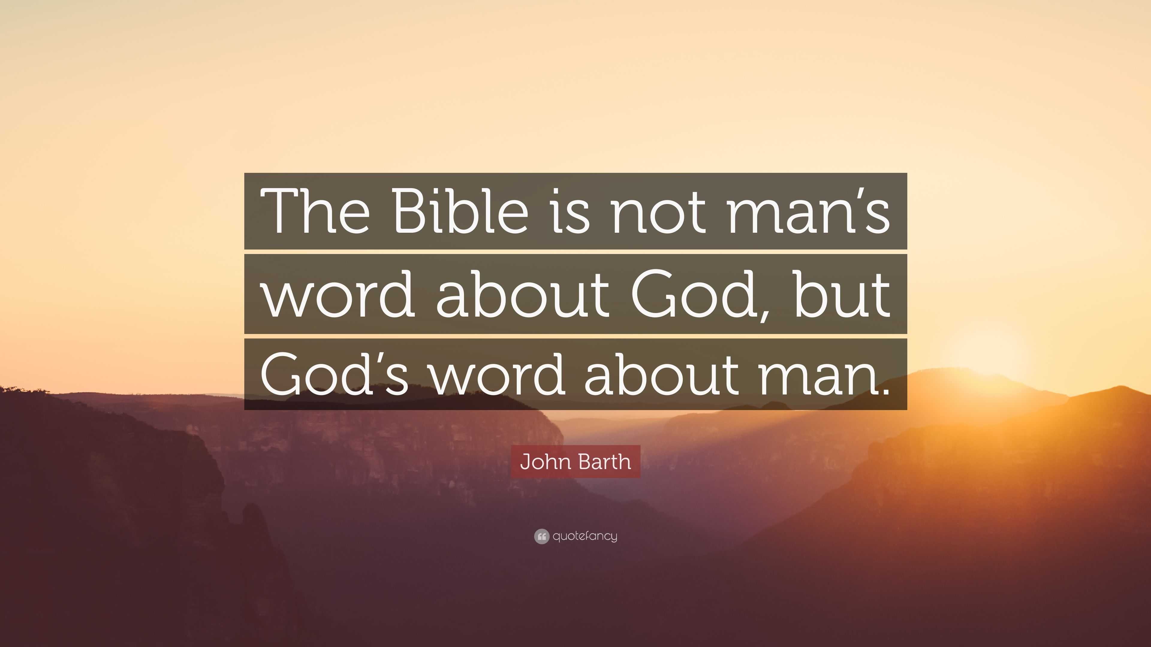 John Barth Quote: “The Bible is not man’s word about God, but God’s ...