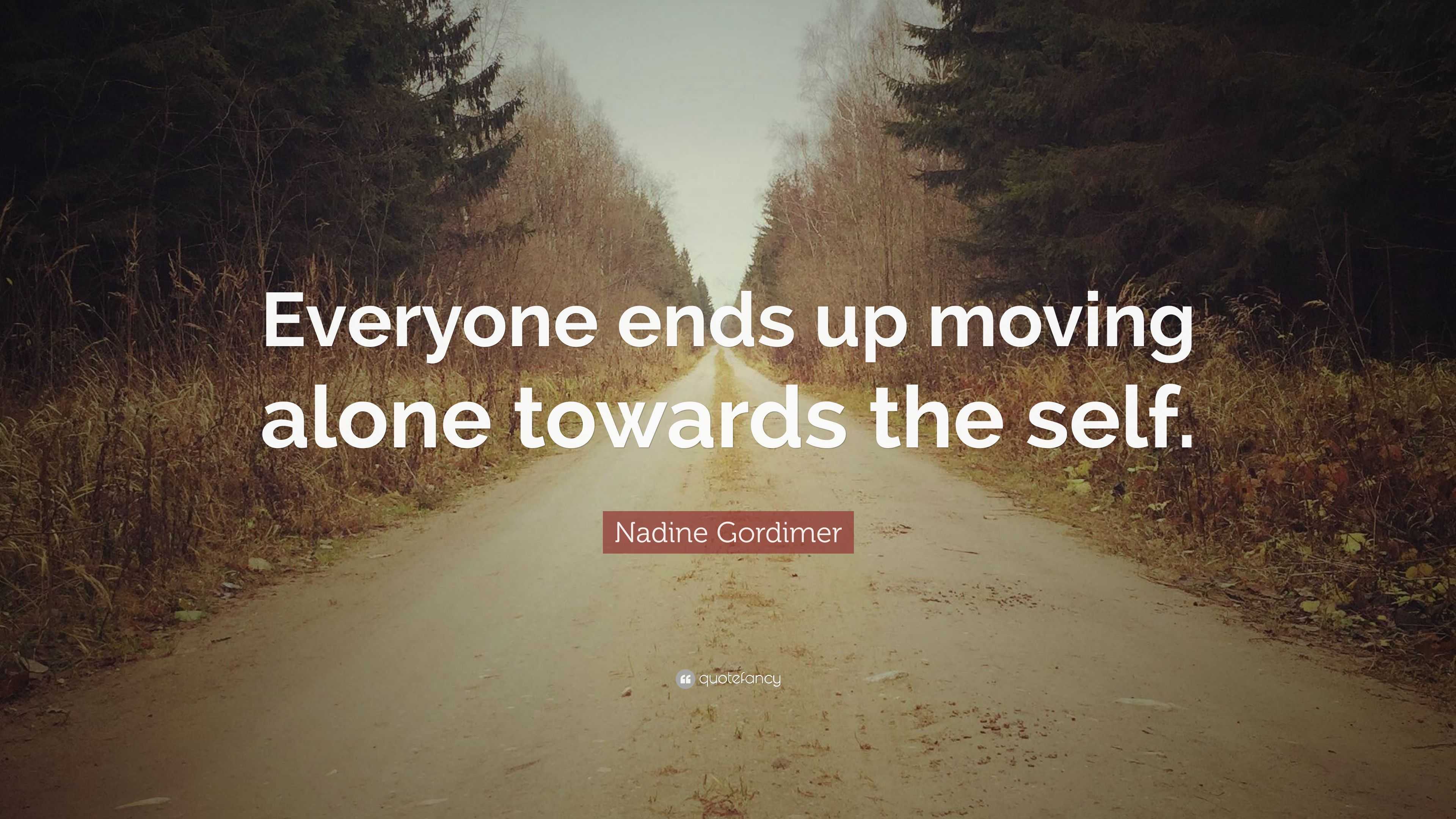 Nadine Gordimer Quote: “Everyone ends up moving alone towards the self.”