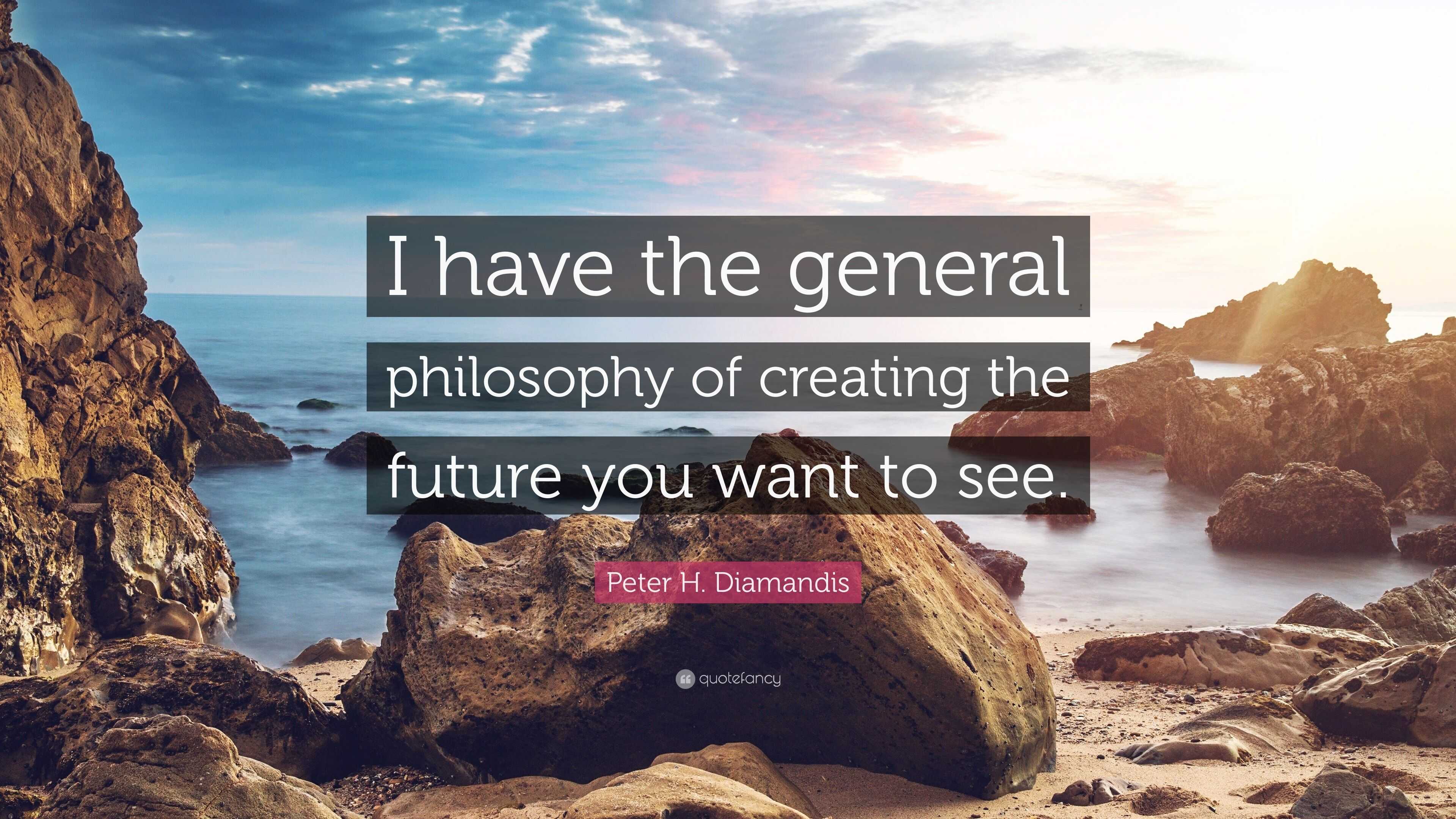 Peter H. Diamandis Quote: “I have the general philosophy of creating ...