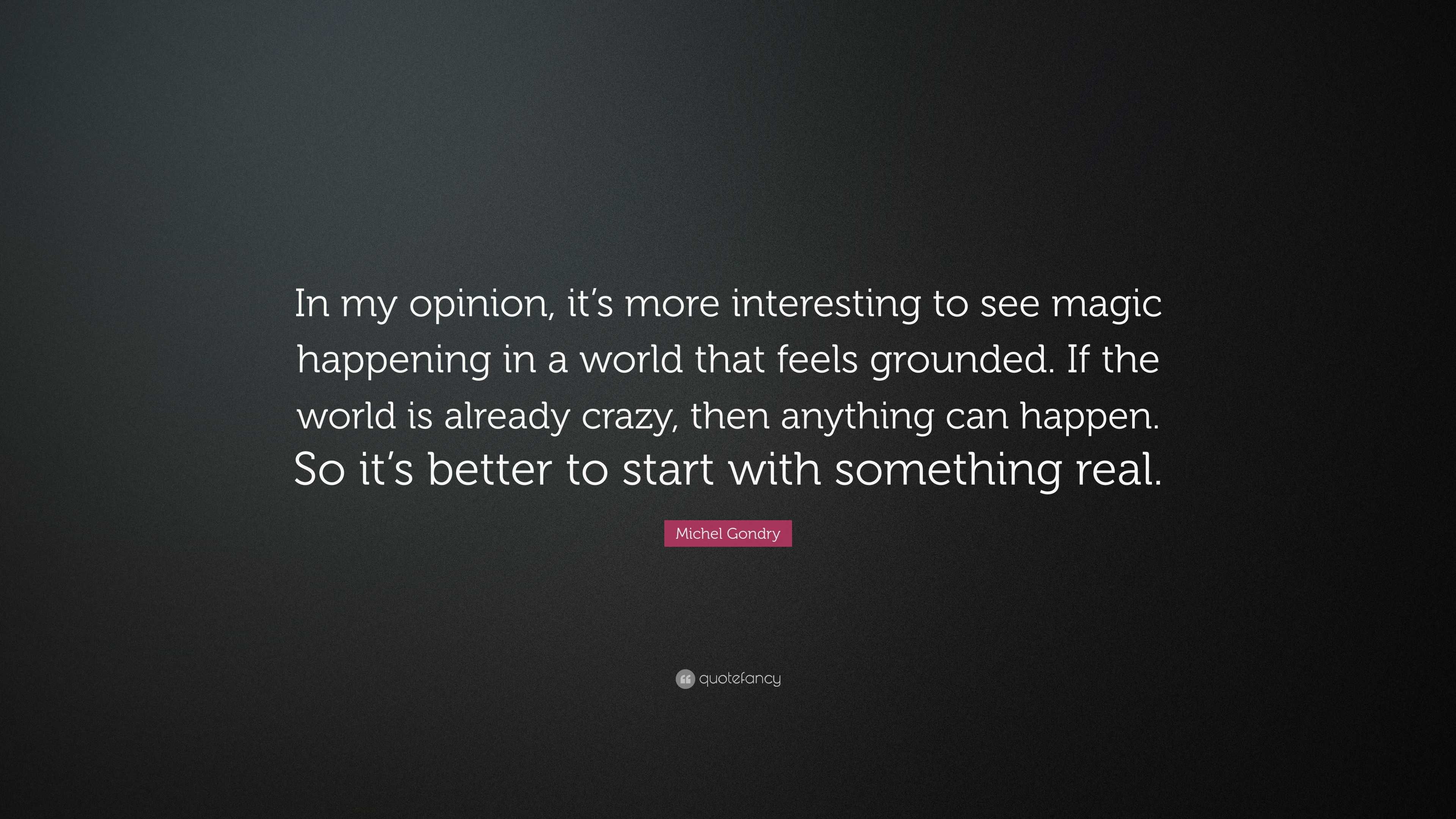 Michel Gondry Quote In My Opinion It S More Interesting To See Magic Happening In A World That Feels Grounded If The World Is Already Craz 7 Wallpapers Quotefancy