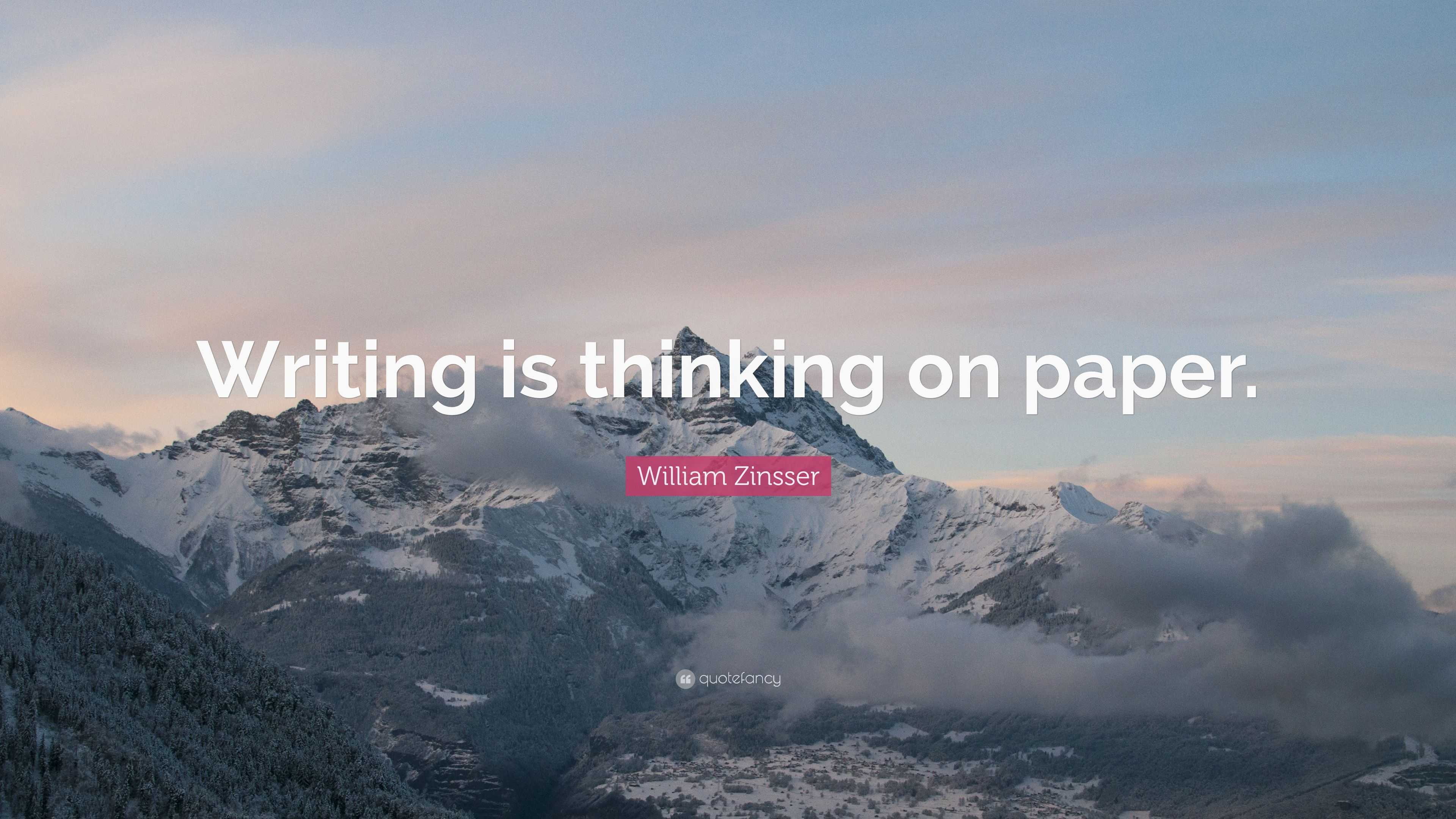 William Zinsser Quote: “Writing is thinking on paper.”