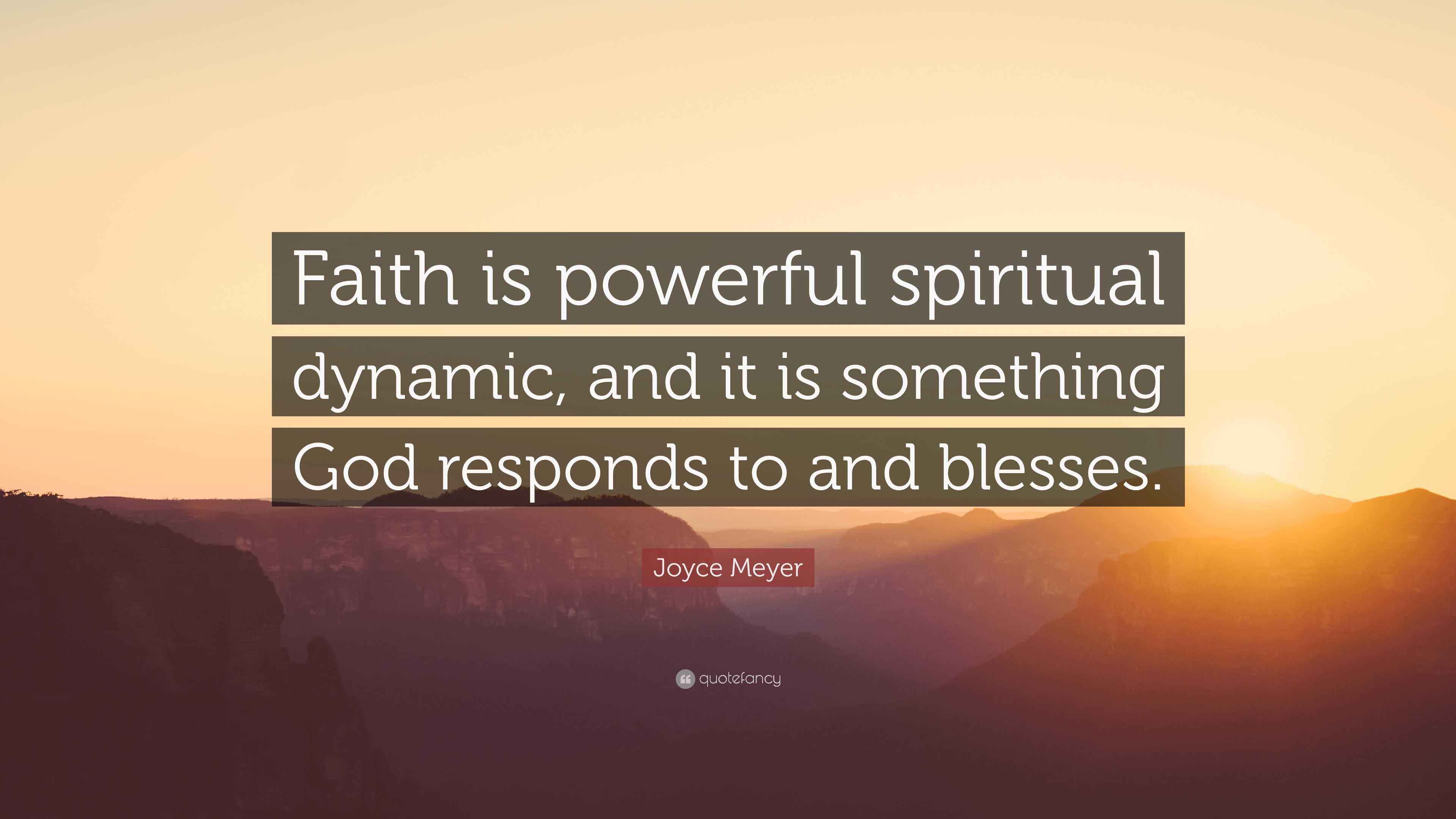 Joyce Meyer Quote “Faith is powerful spiritual dynamic, and it is