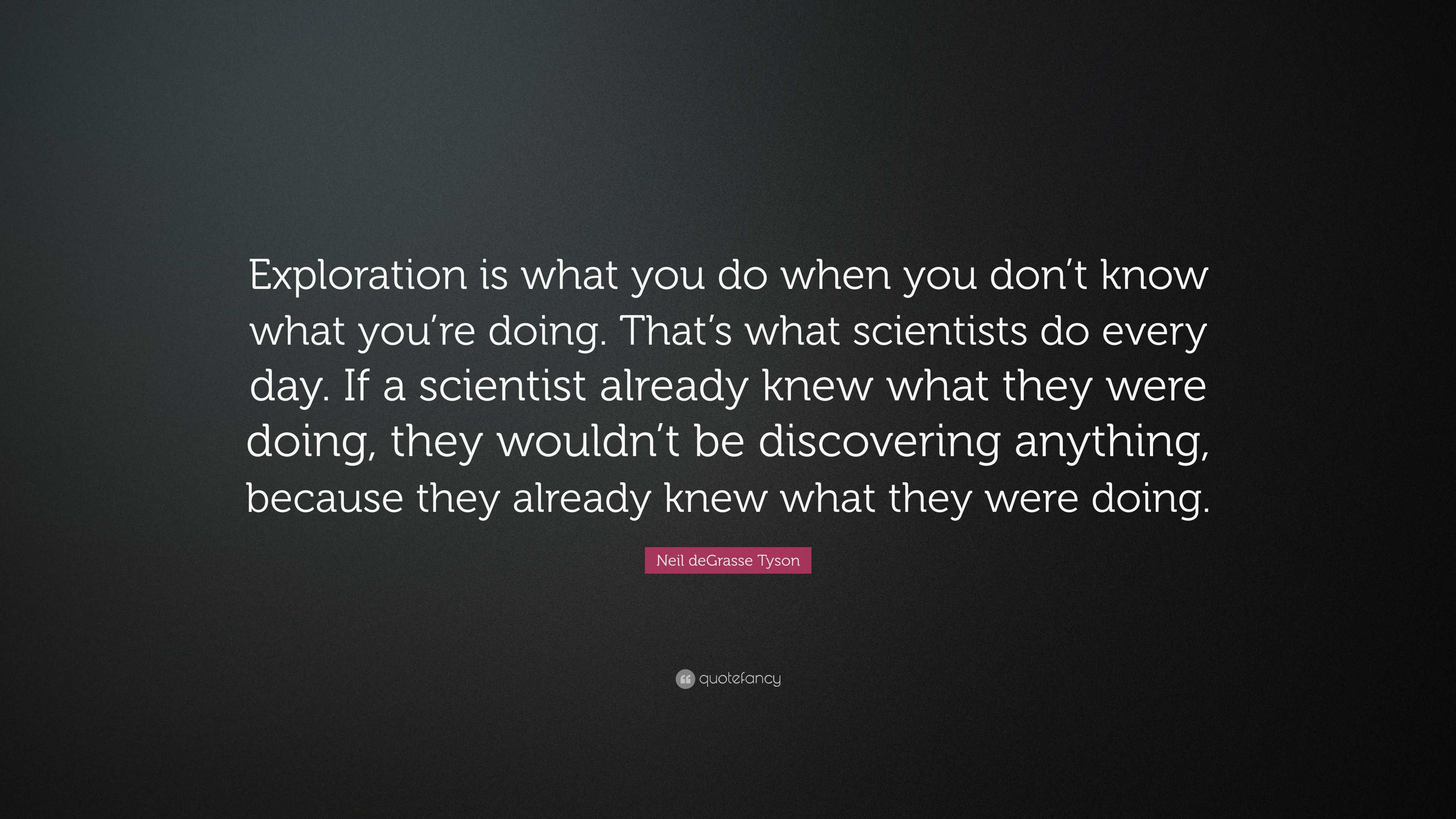 Neil deGrasse Tyson Quote: “Exploration is what you do when you don’t ...