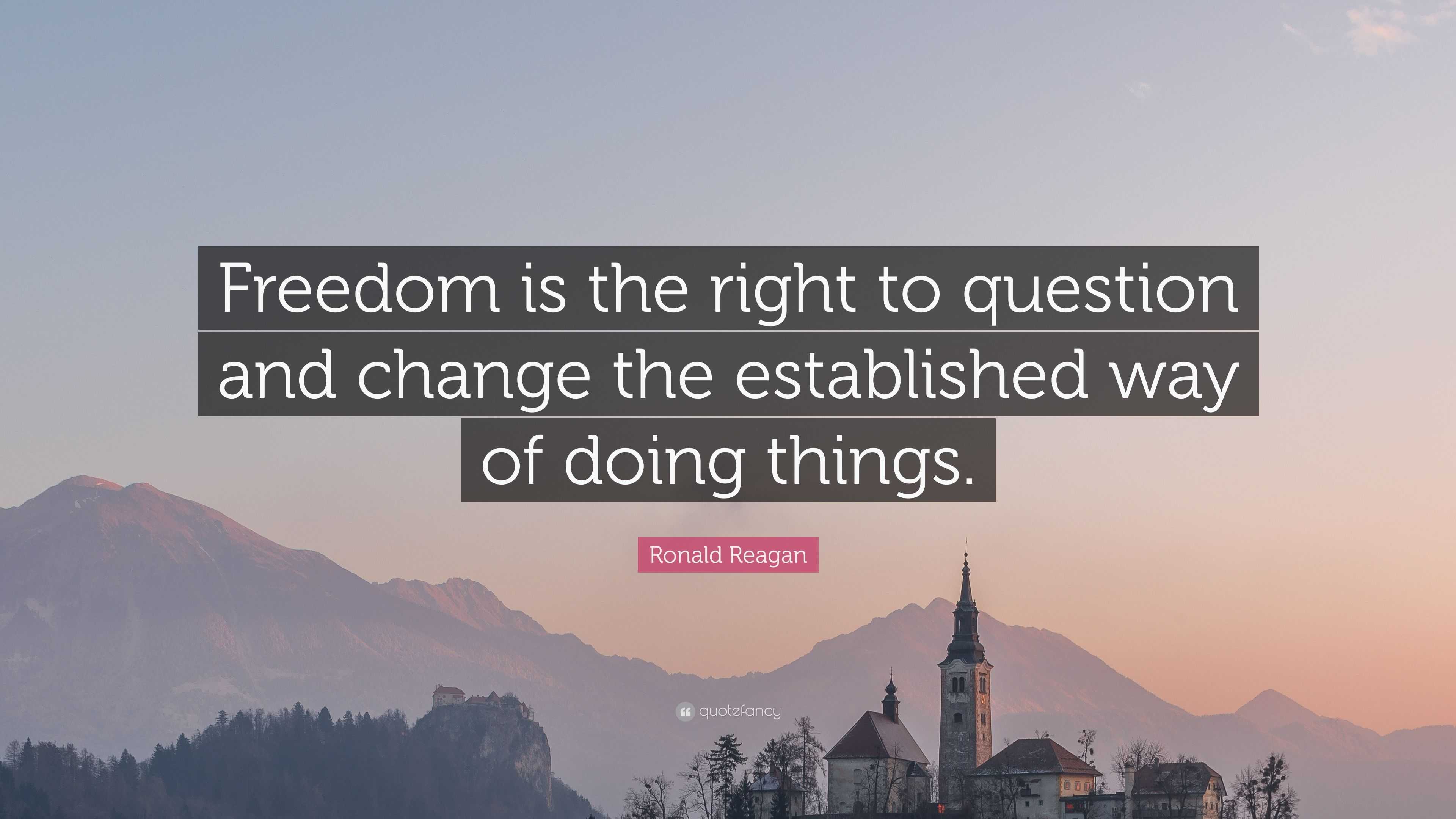 Ronald Reagan Quote: “Freedom is the right to question and change the ...