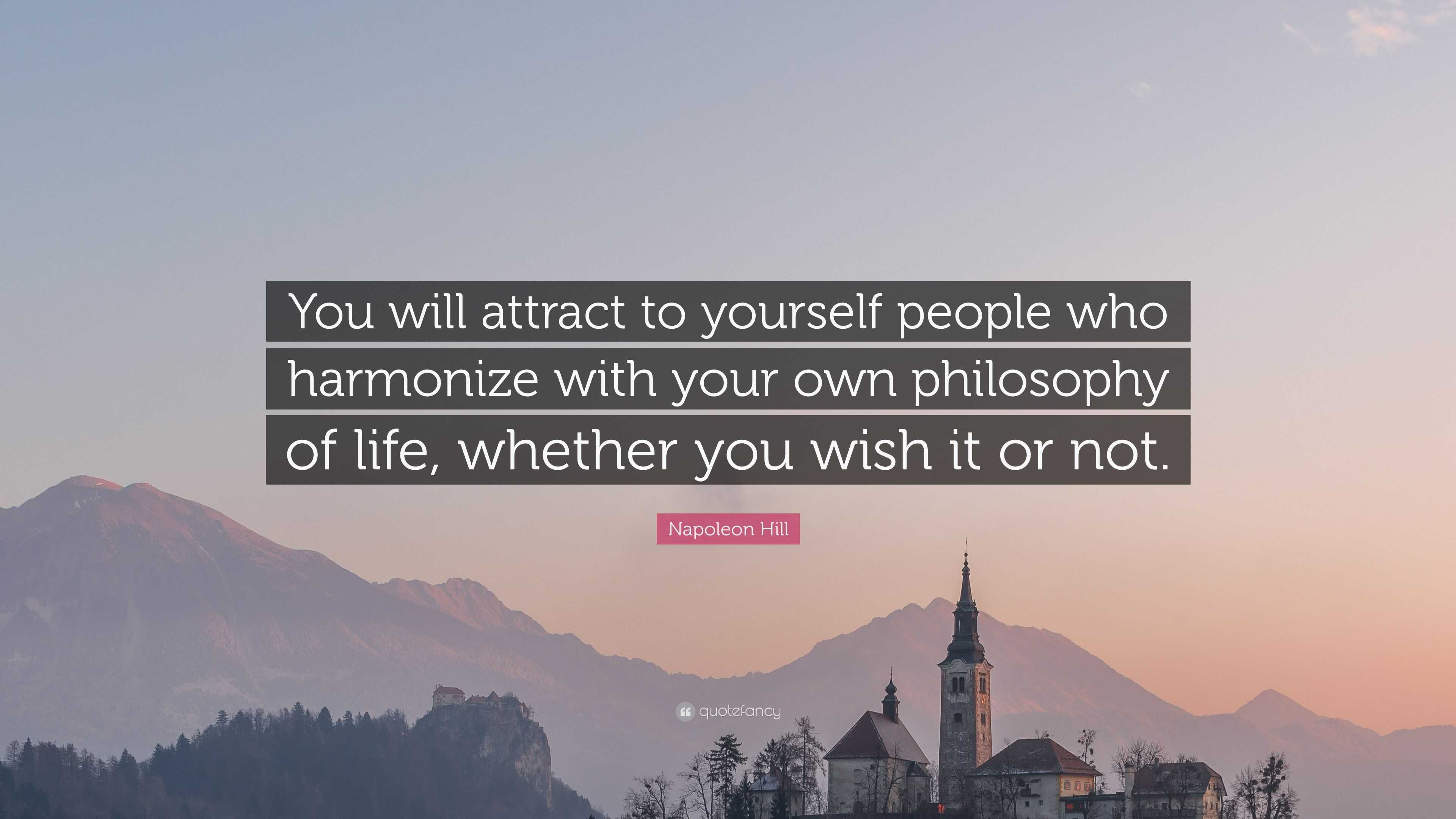 Napoleon Hill Quote: “You will attract to yourself people who harmonize ...