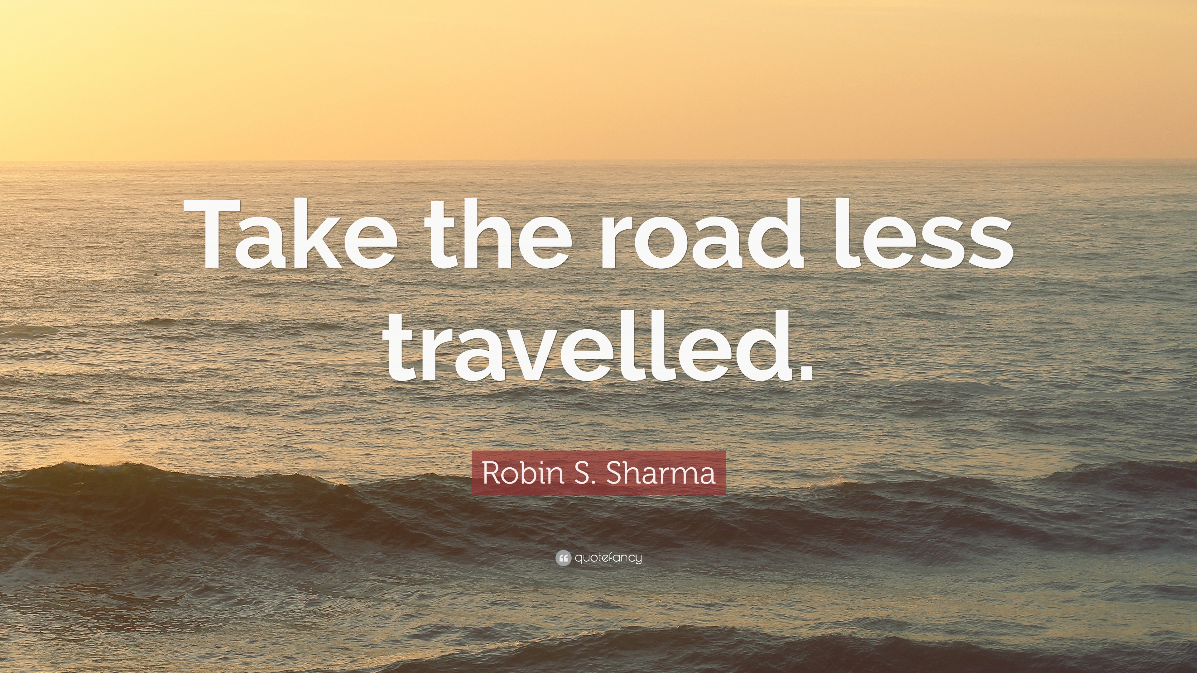 Robin S. Sharma Quote: “Take the road less travelled.”