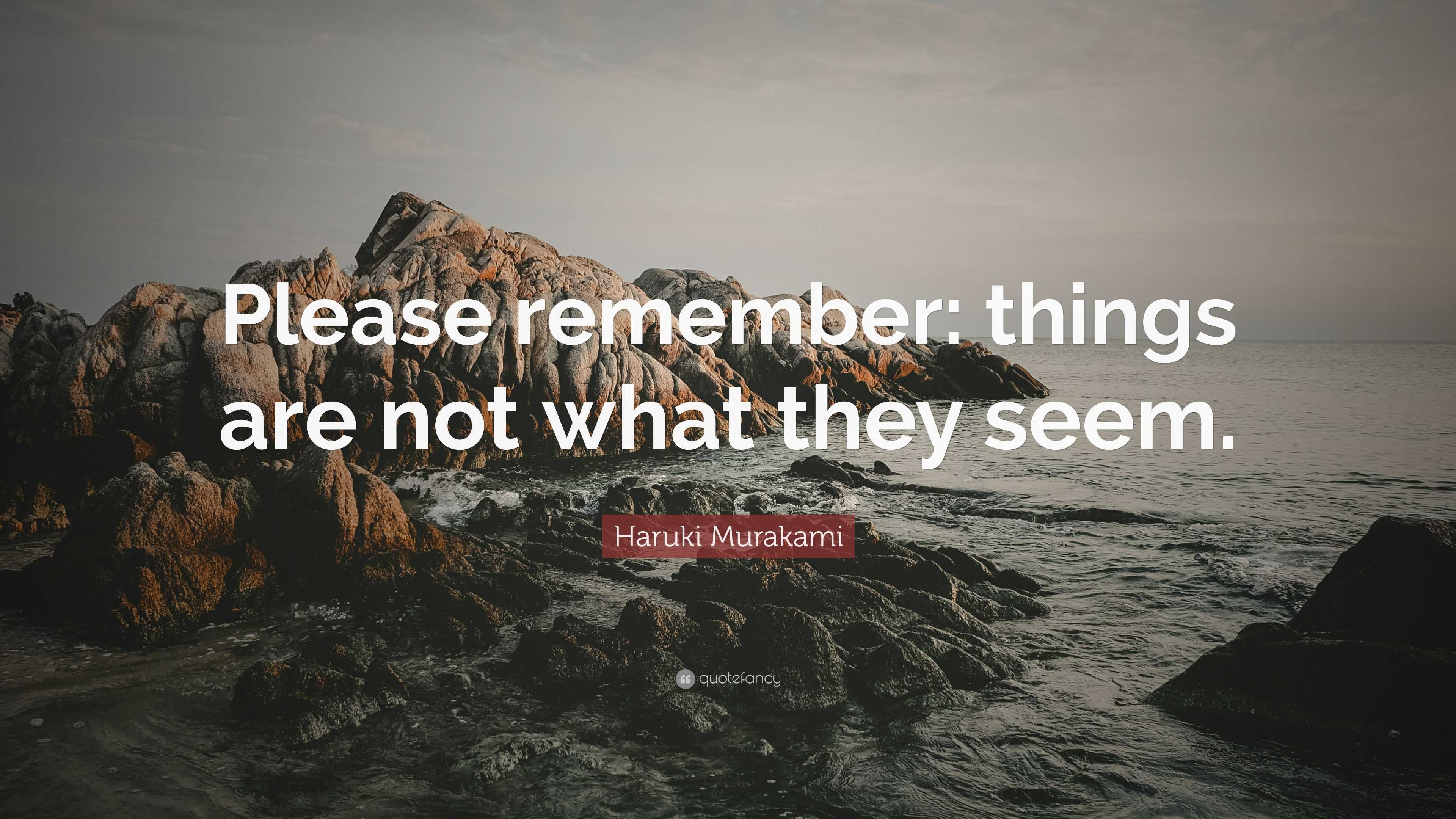 Haruki Murakami Quote: “Please remember: things are not what they seem.”