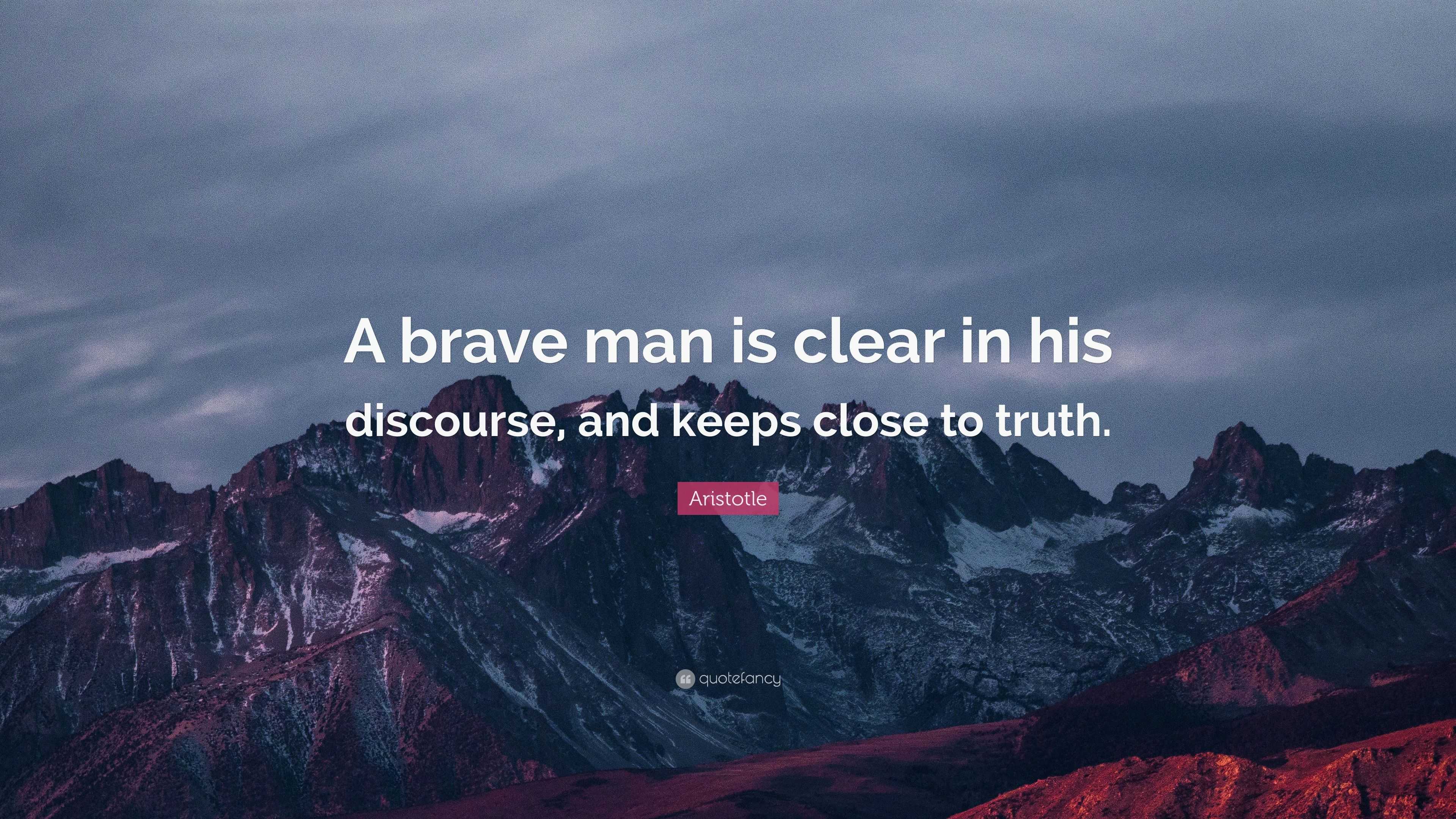 Aristotle Quote: "A brave man is clear in his discourse ...