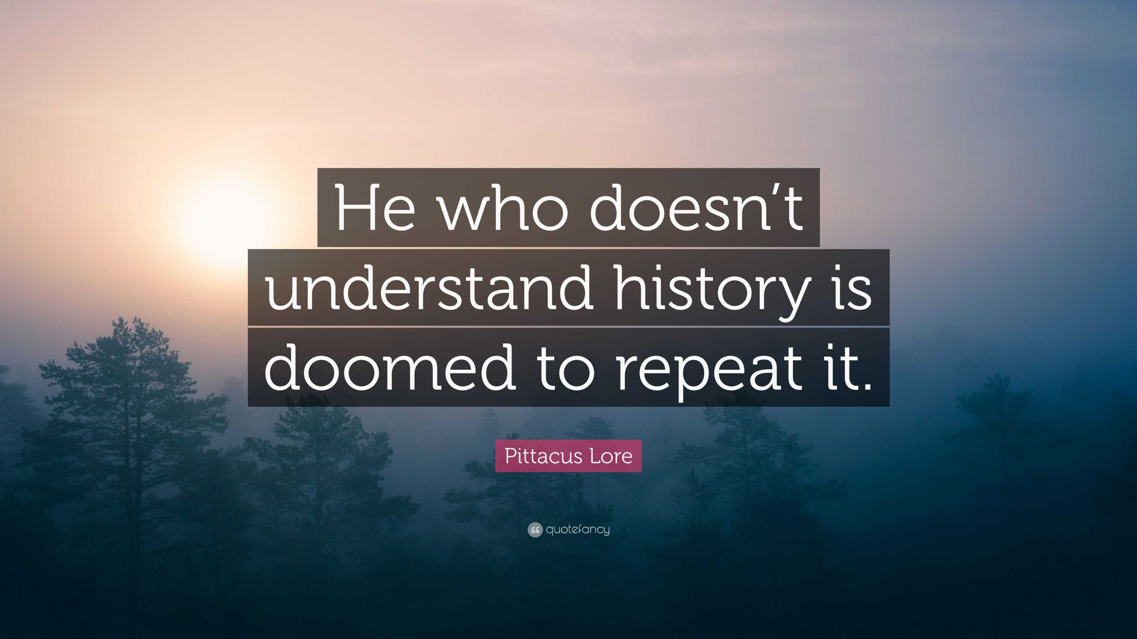 Pittacus Lore Quote: “He who doesn’t understand history is doomed to ...