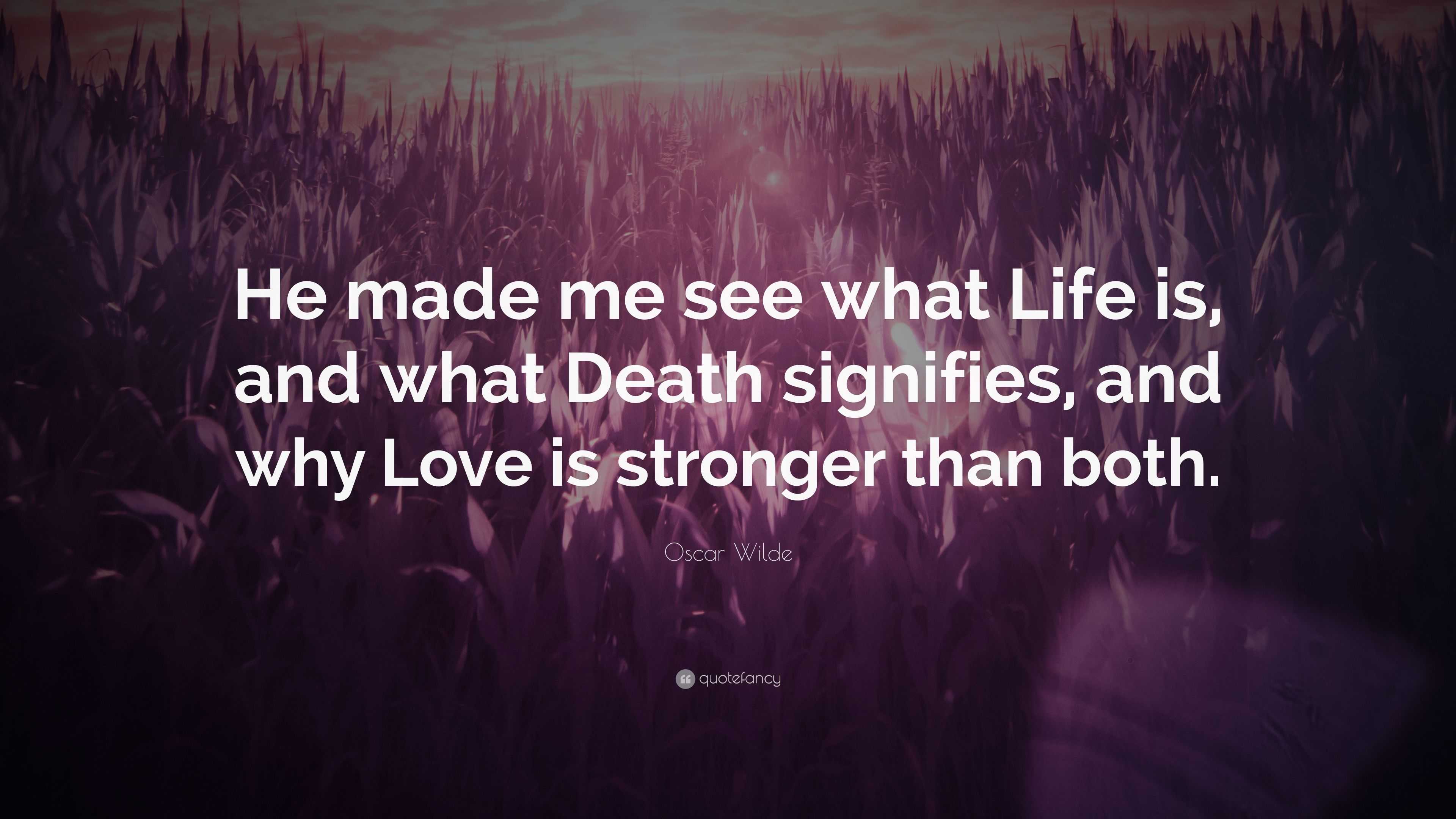 Oscar Wilde Quote: “He made me see what Life is, and what Death ...