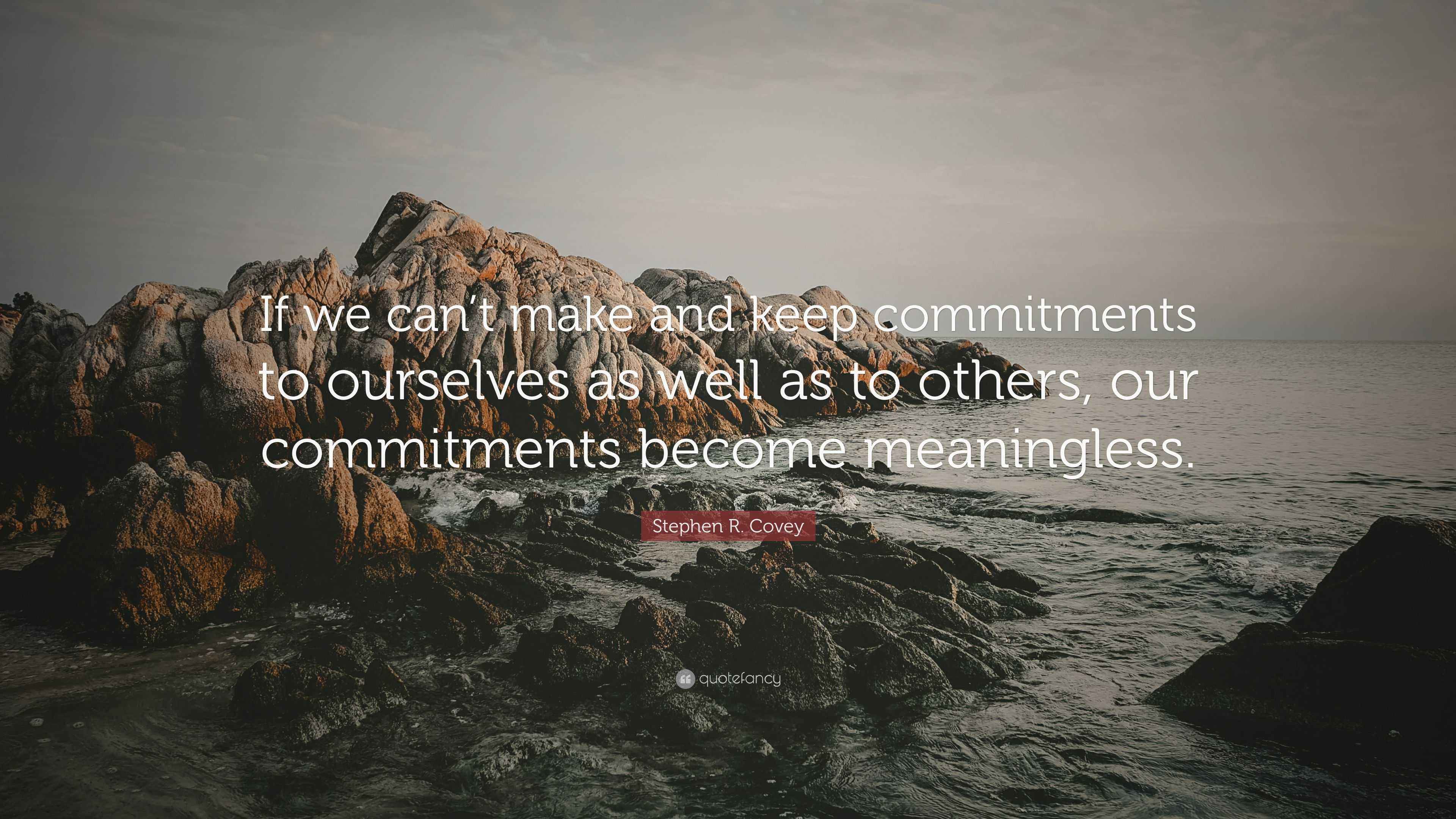 Stephen R. Covey Quote: “If we can’t make and keep commitments to ...