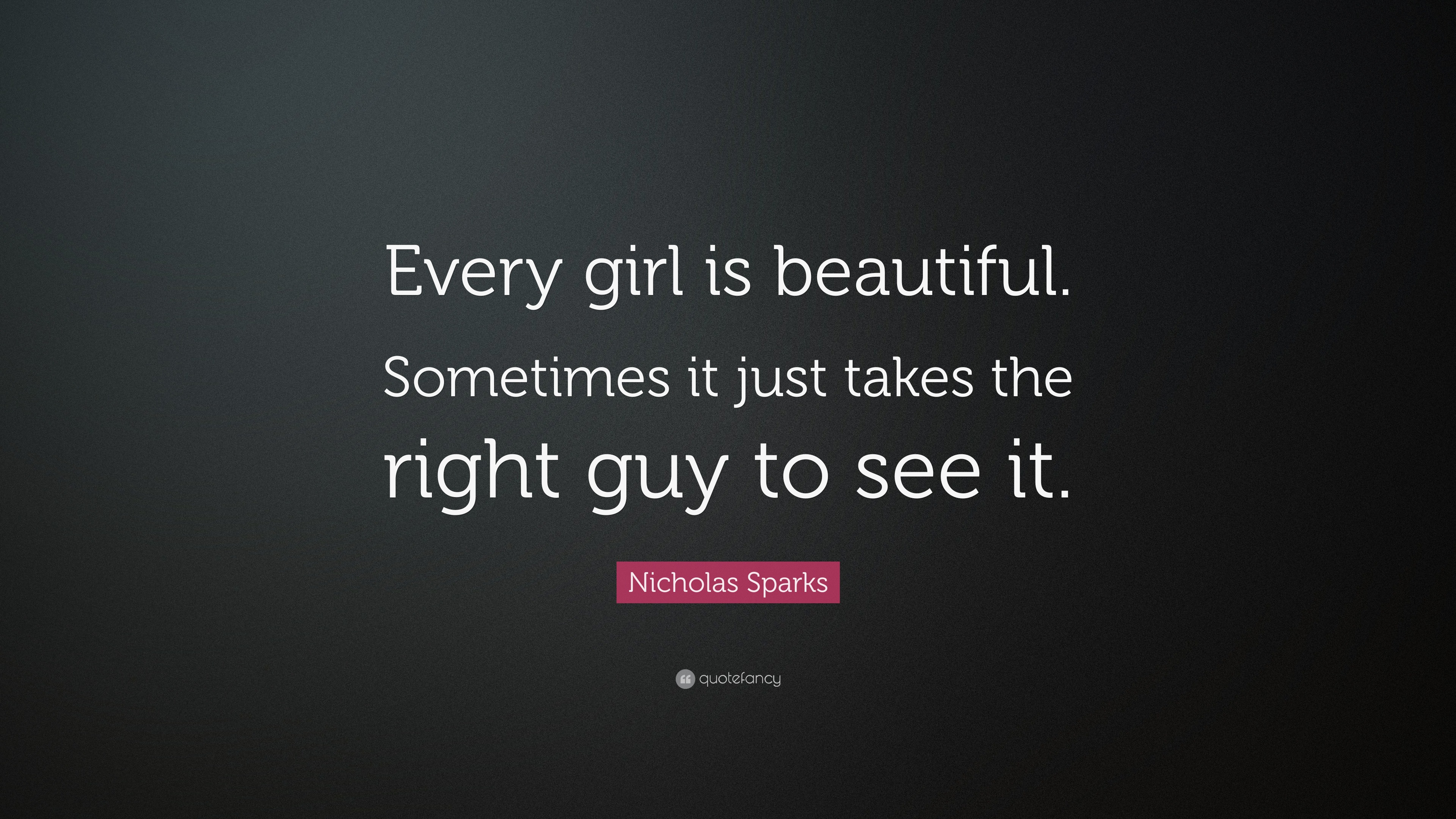 Nicholas Sparks Quote: “Every girl is beautiful. Sometimes it just ...