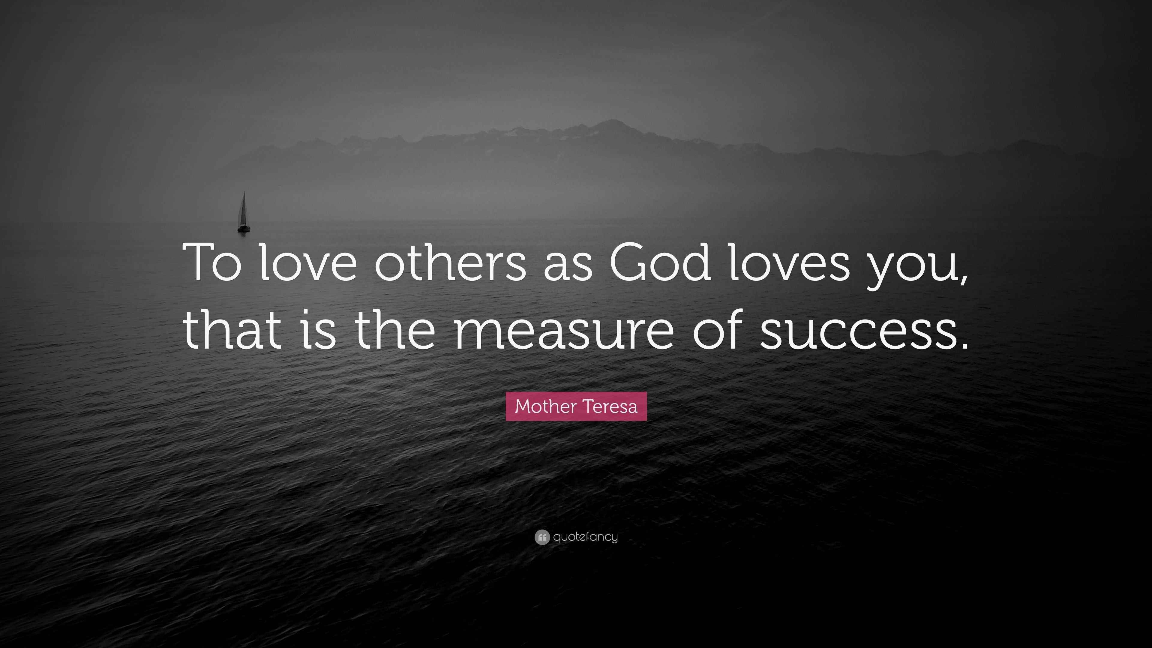 Mother Teresa Quote “To love others as God loves you that is the
