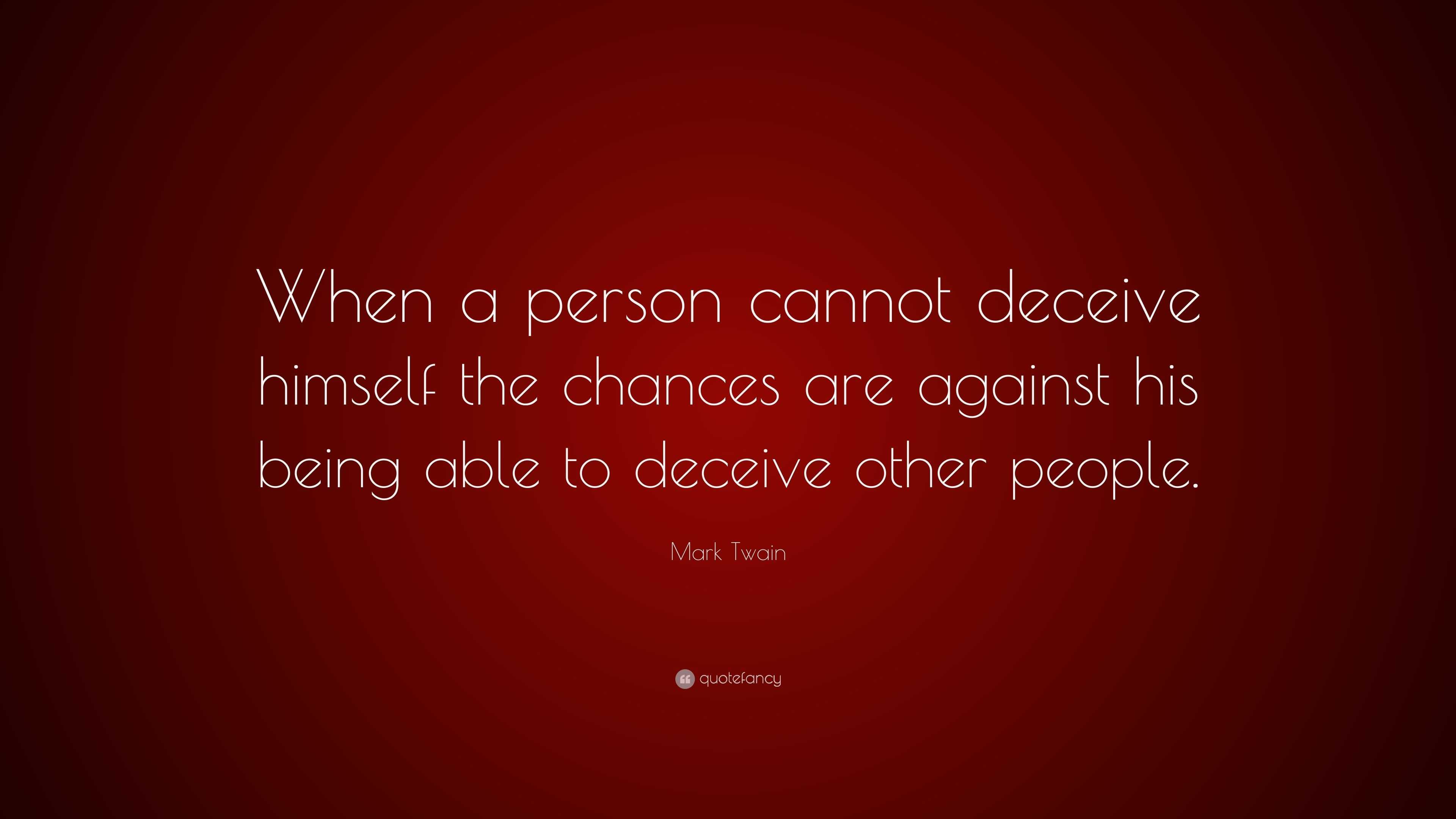 Mark Twain Quote: “When a person cannot deceive himself the chances are ...