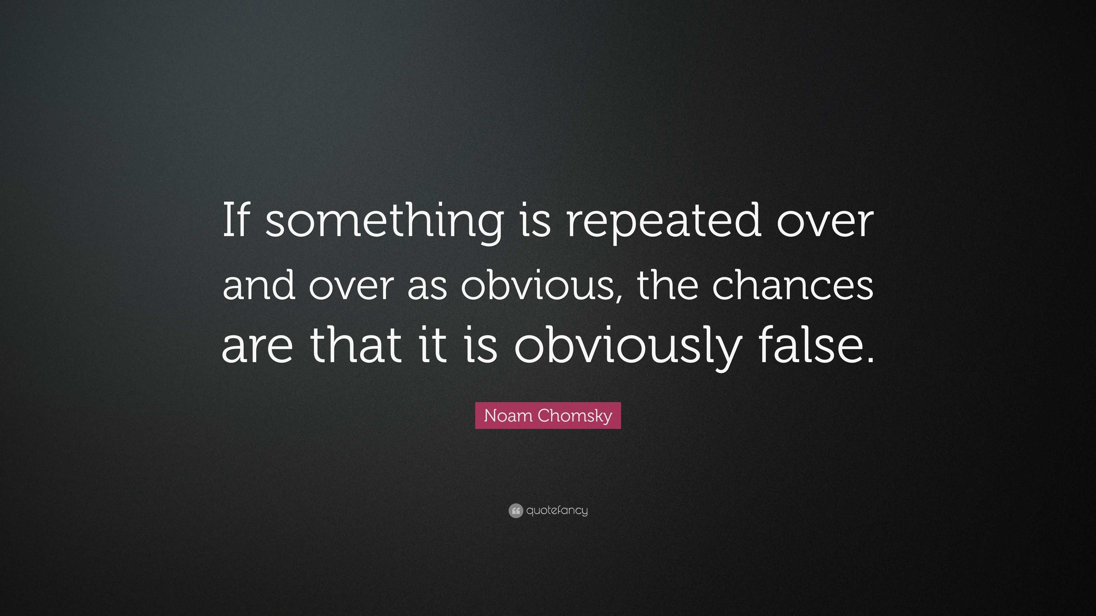 noam-chomsky-quote-if-something-is-repeated-over-and-over-as-obvious