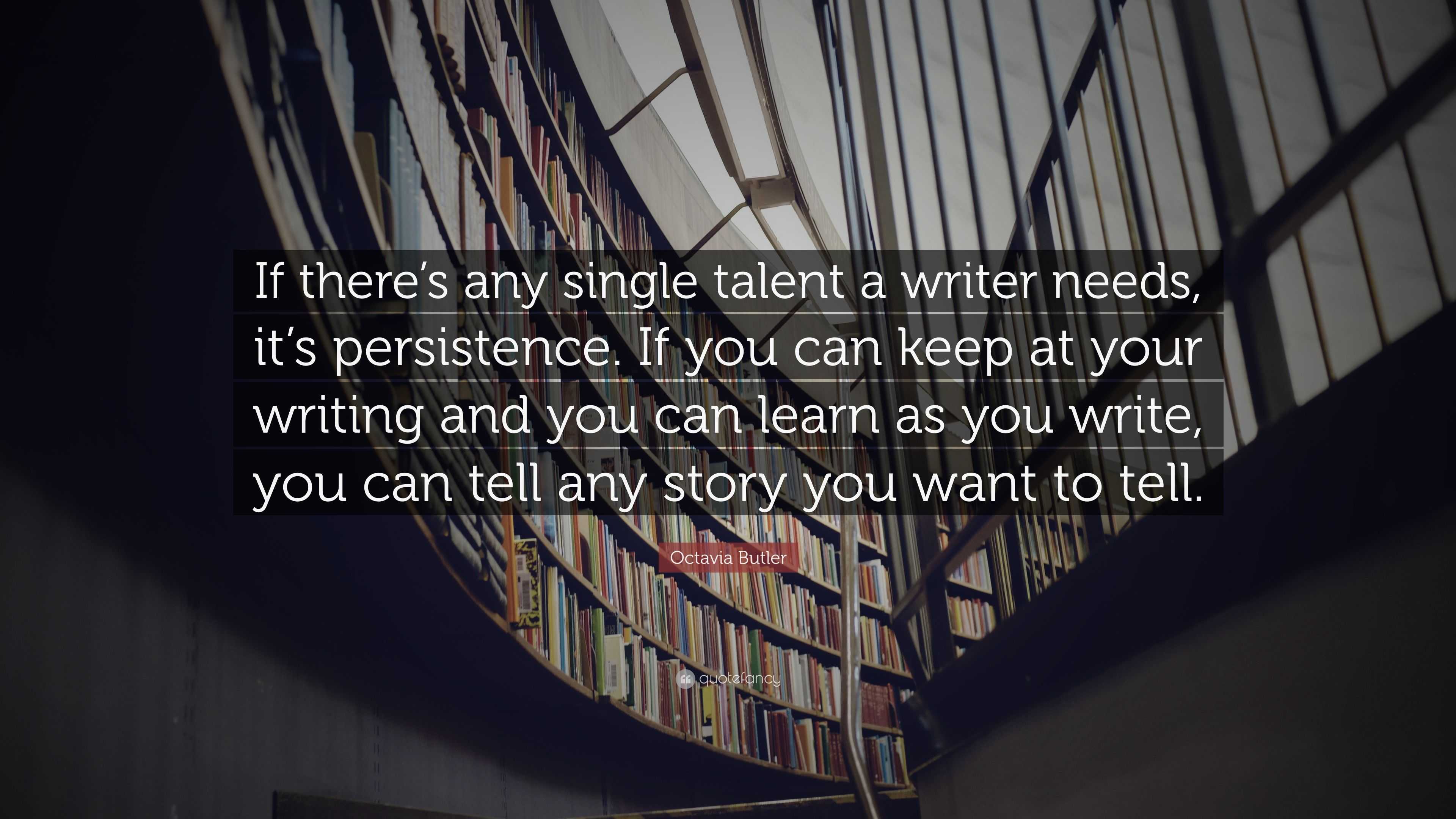 Octavia Butler Quote: “If there’s any single talent a writer needs, it ...