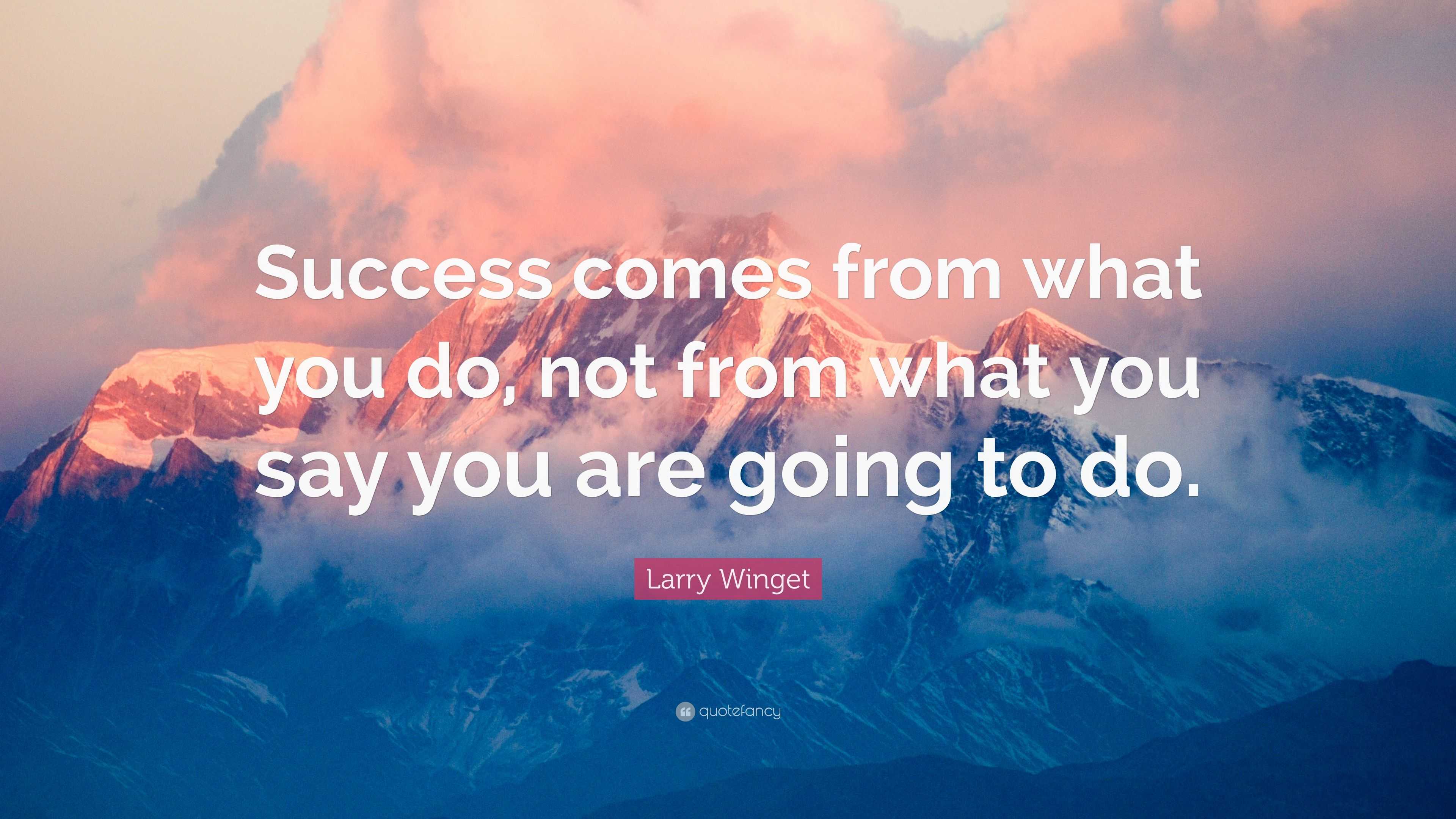 Larry Winget Quote: “Success comes from what you do, not from what you ...