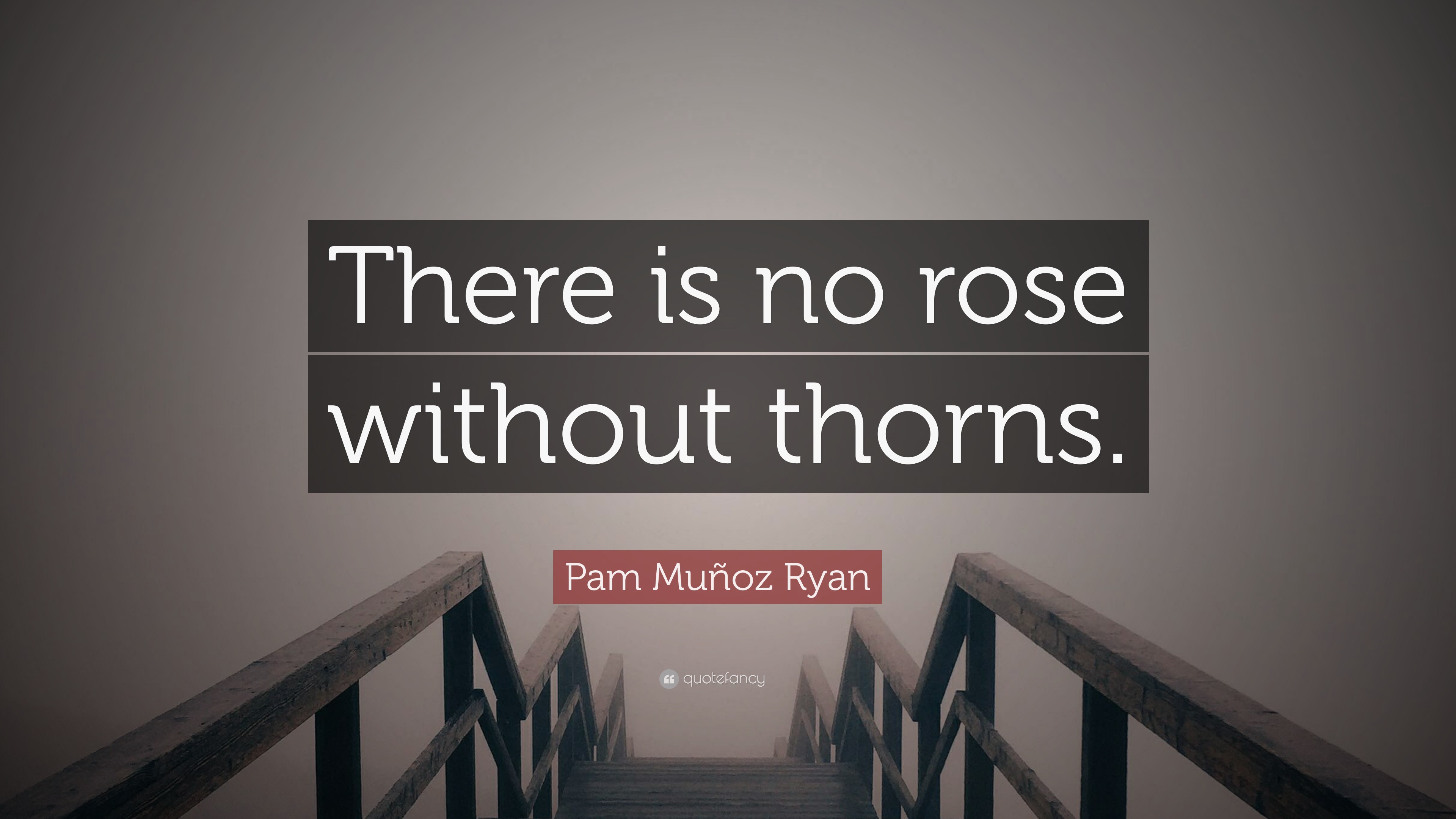 Pam Muñoz Ryan Quote “There is no rose without thorns.”