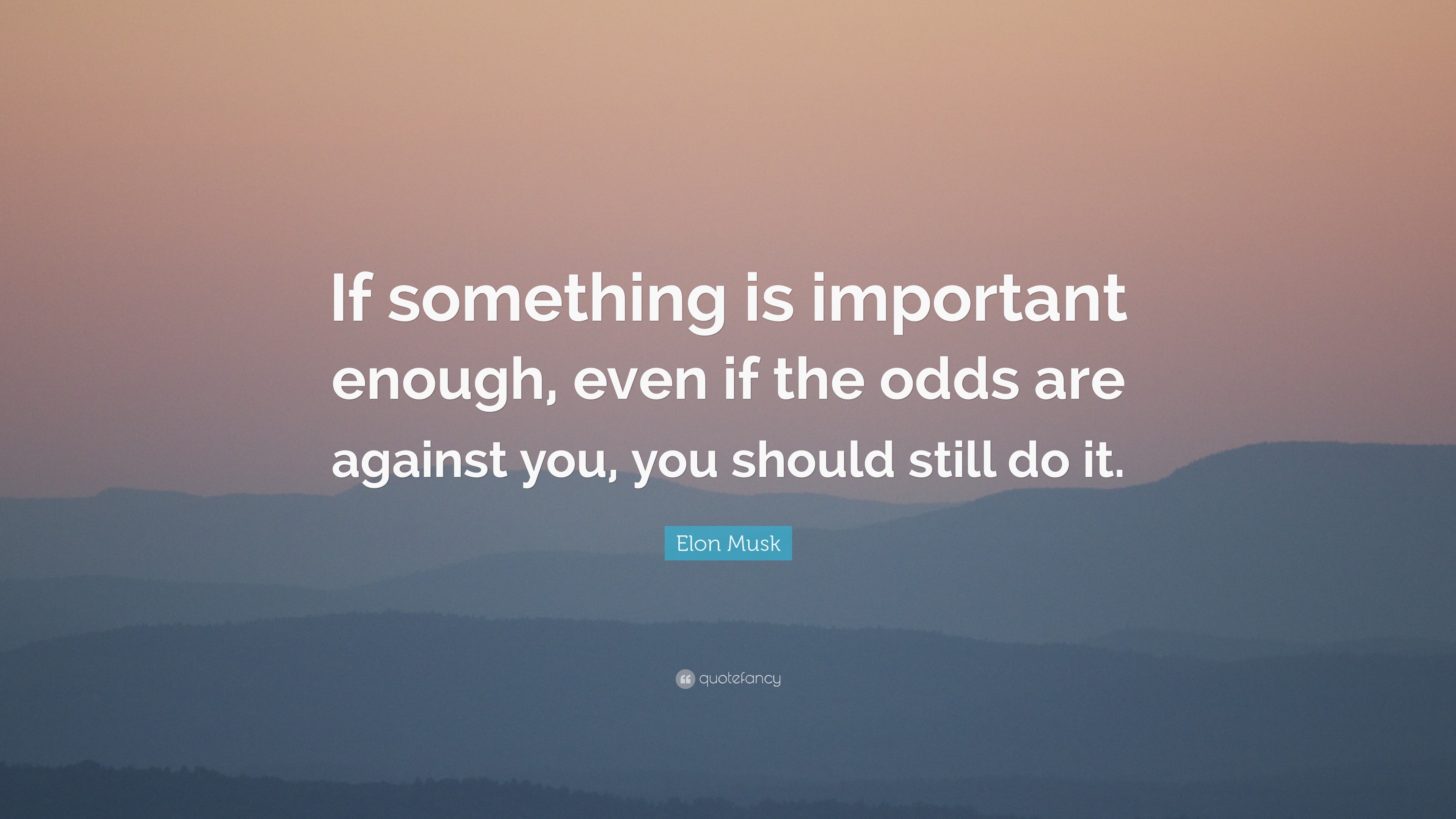 Elon Musk Quote: “If something is important enough, even if the odds ...