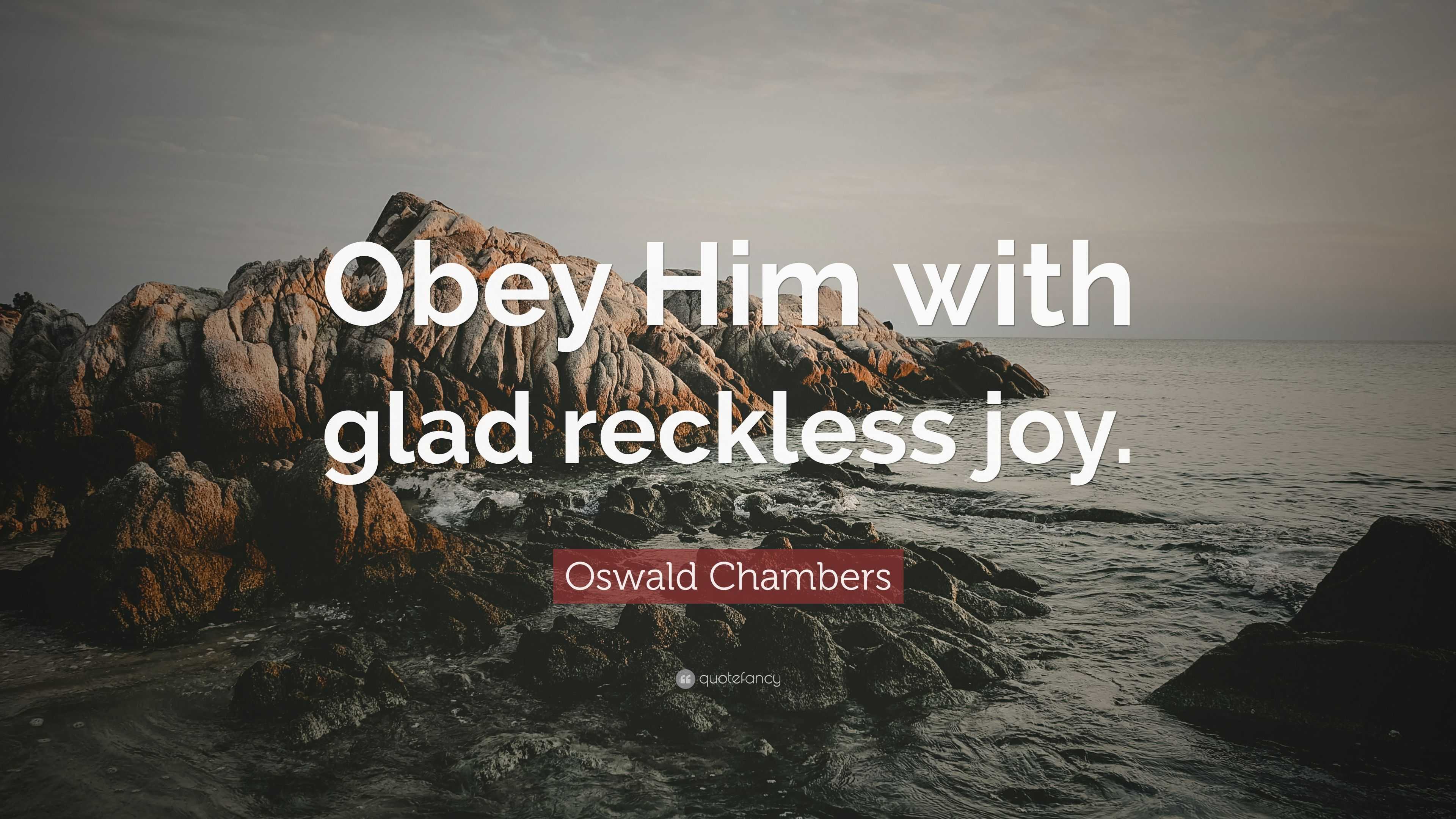 2379144 Oswald Chambers Quote Obey Him with glad reckless joy