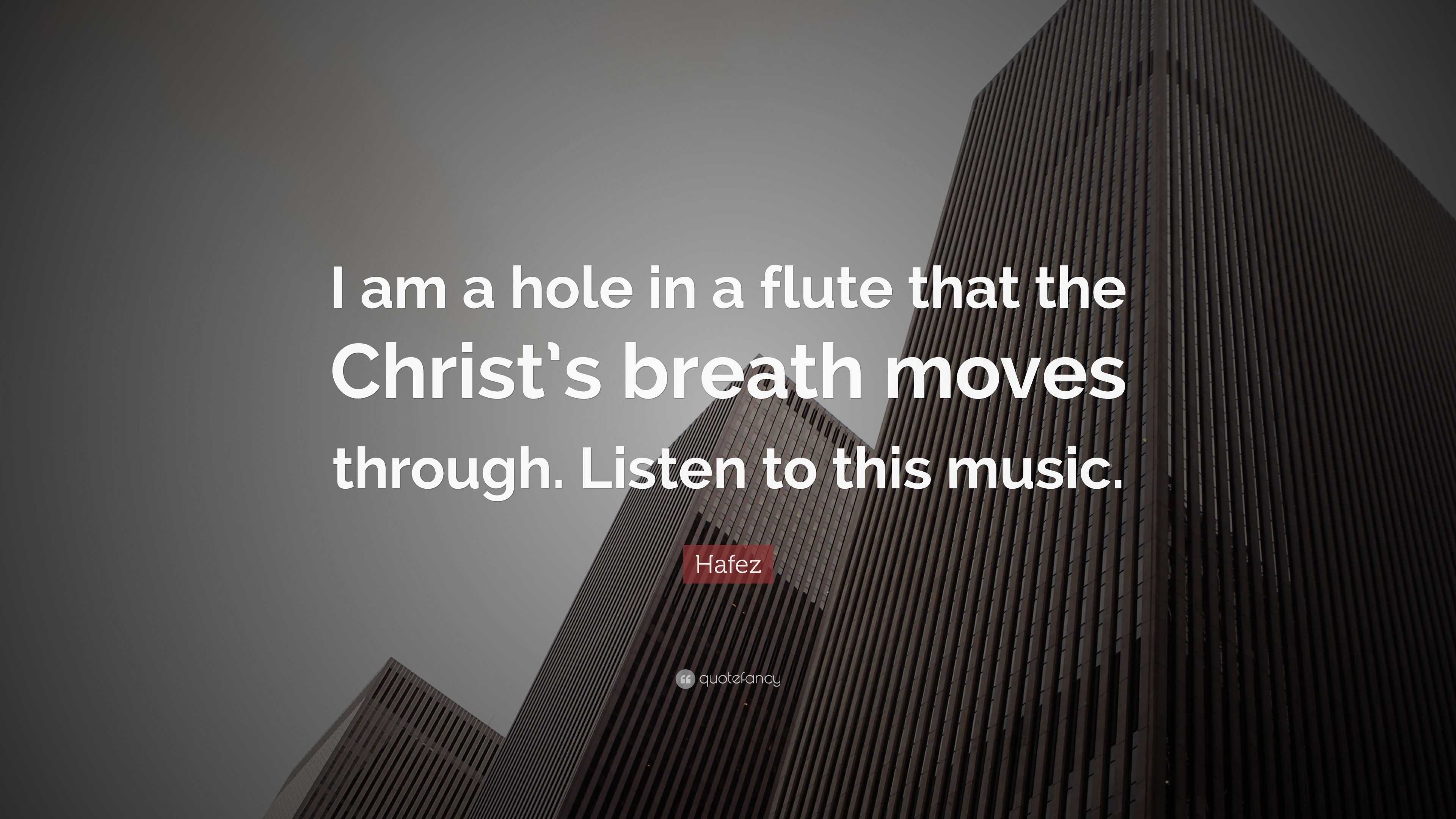 Hafez Quote “I am a hole in a flute that the Christ’s breath moves