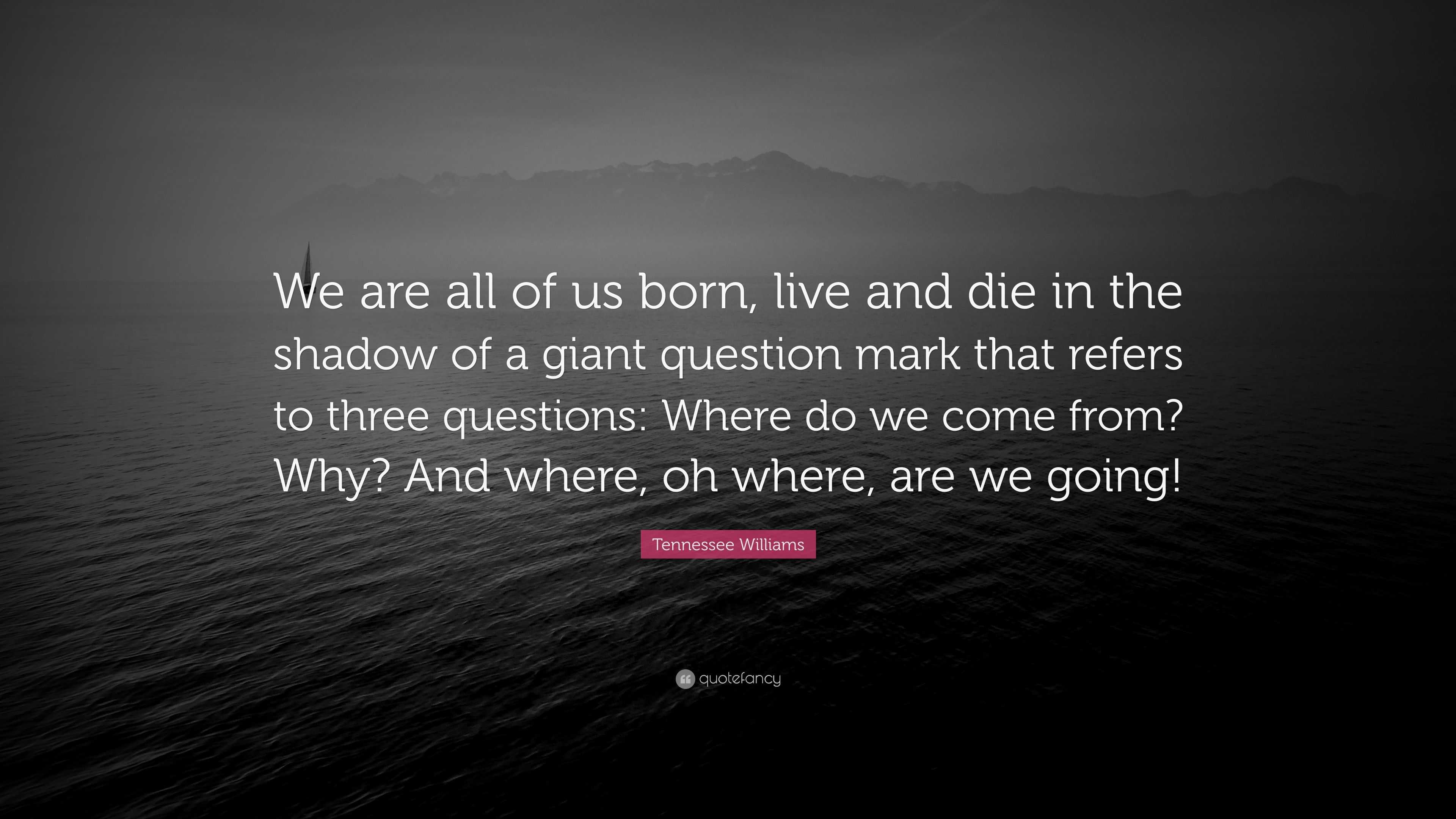 Tennessee Williams Quote: “We are all of us born, live and die in the ...