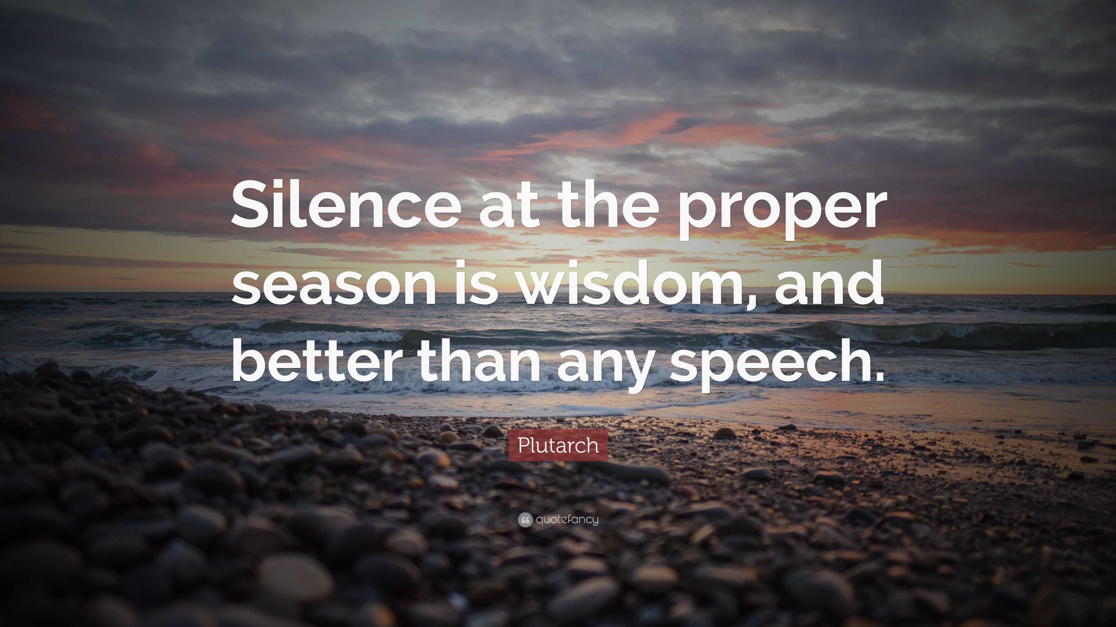 Plutarch Quote: “Silence at the proper season is wisdom, and better ...