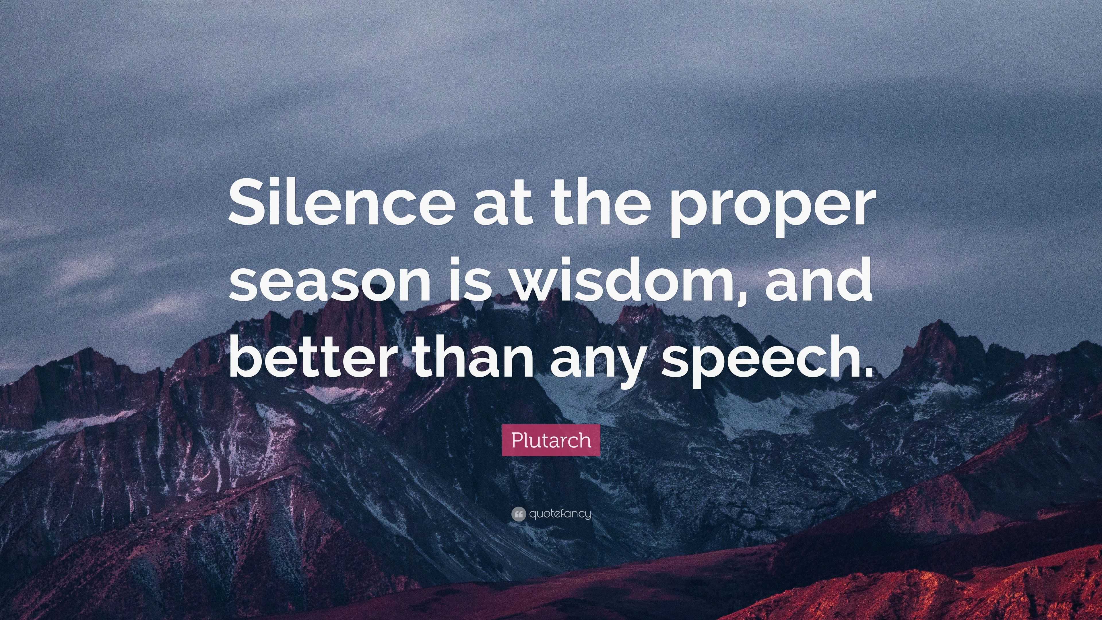 Plutarch Quote: “Silence at the proper season is wisdom, and better ...