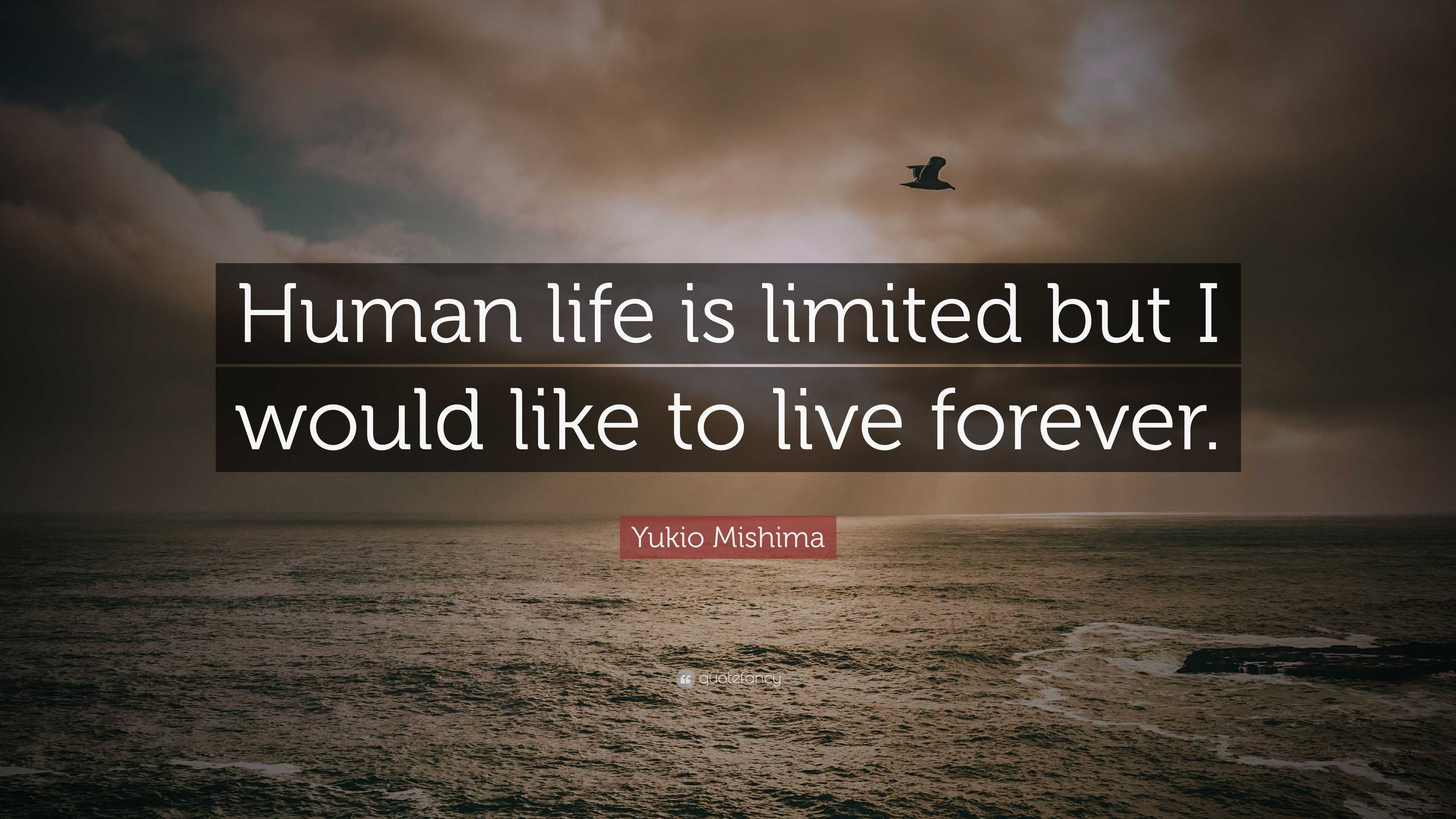 Yukio Mishima Quote: “Human life is limited but I would like to live ...