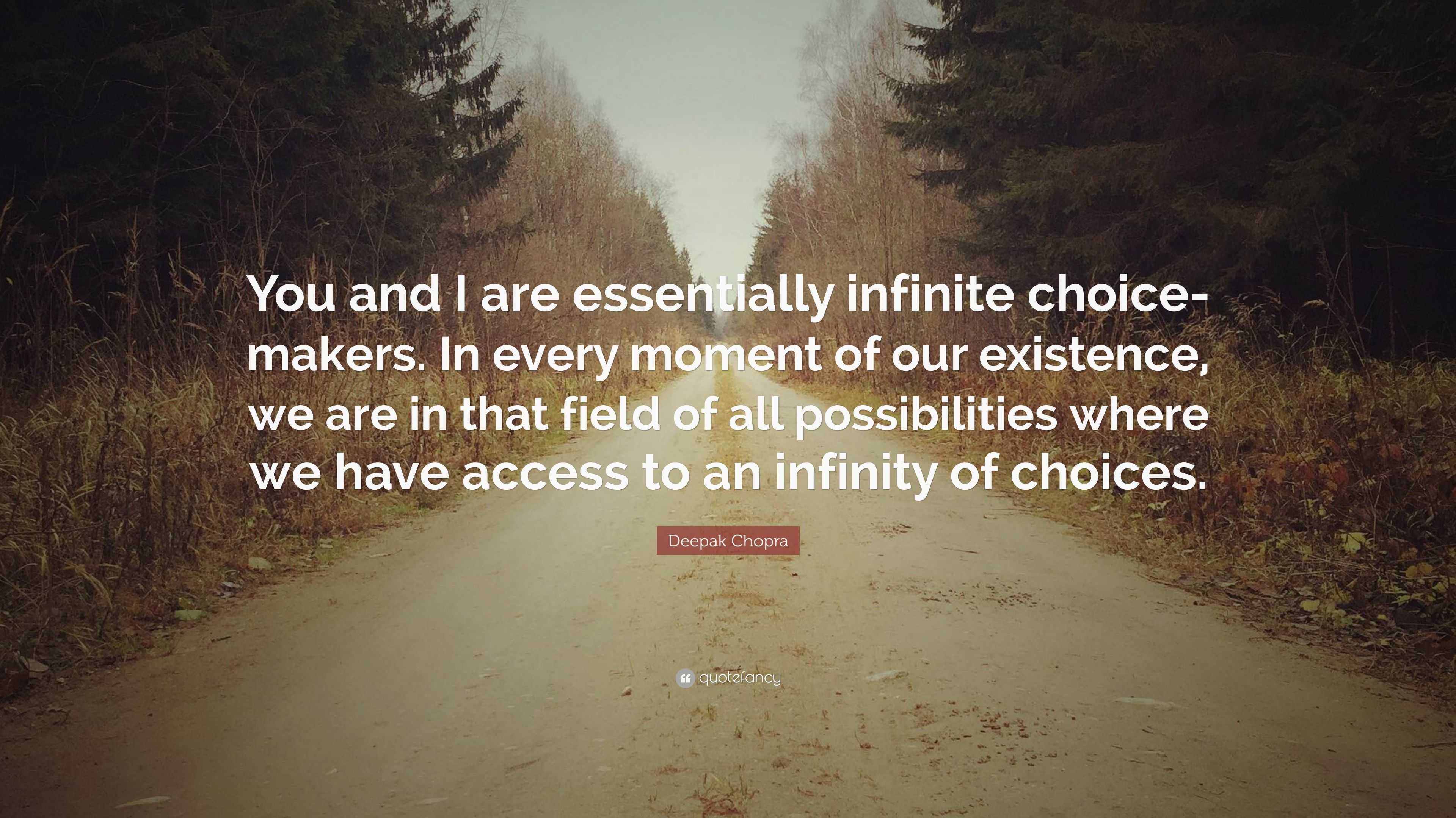 Deepak Chopra Quote: “You and I are essentially infinite choice-makers ...