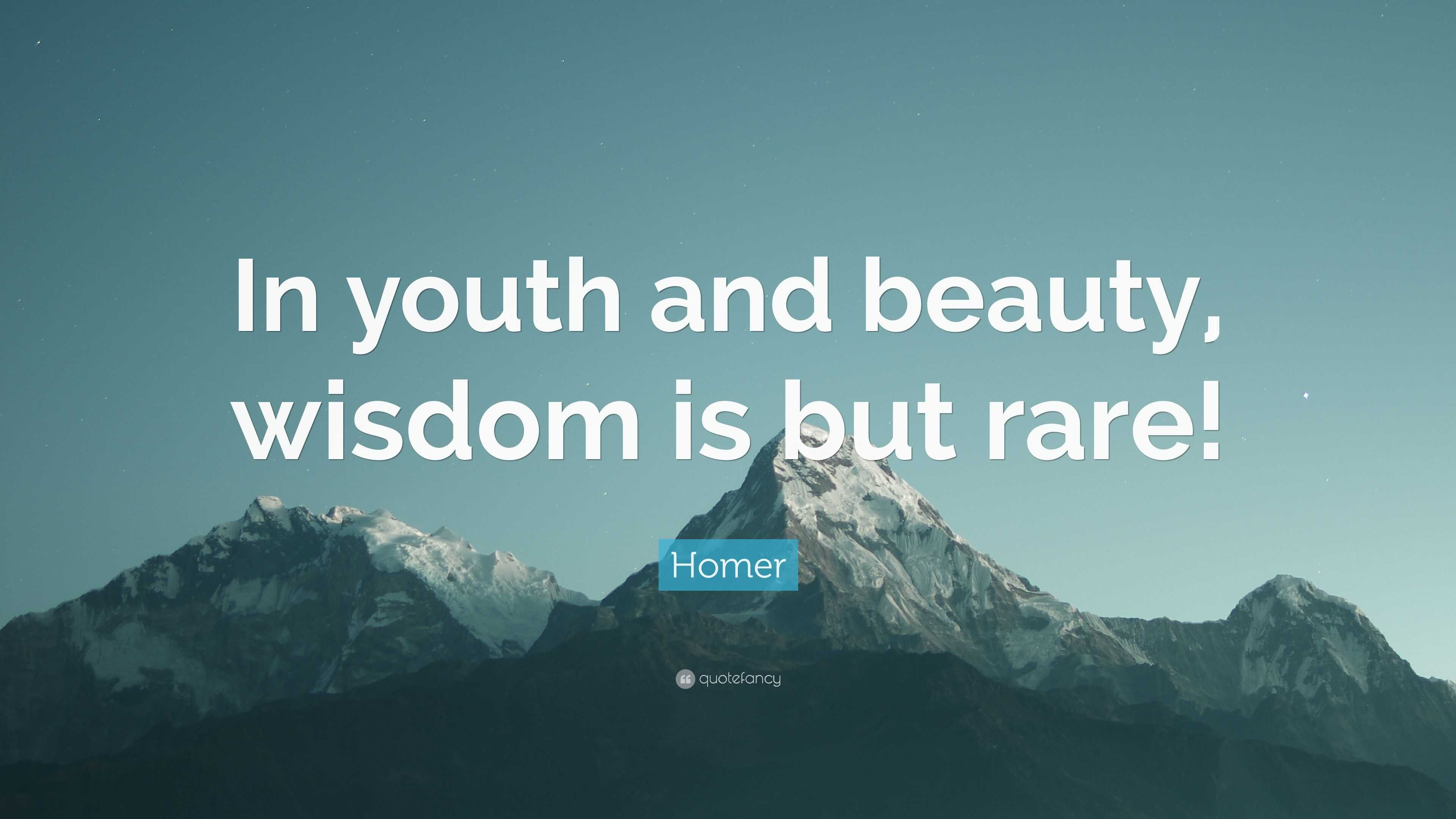 Homer Quote: “In youth and beauty, wisdom is but rare!”