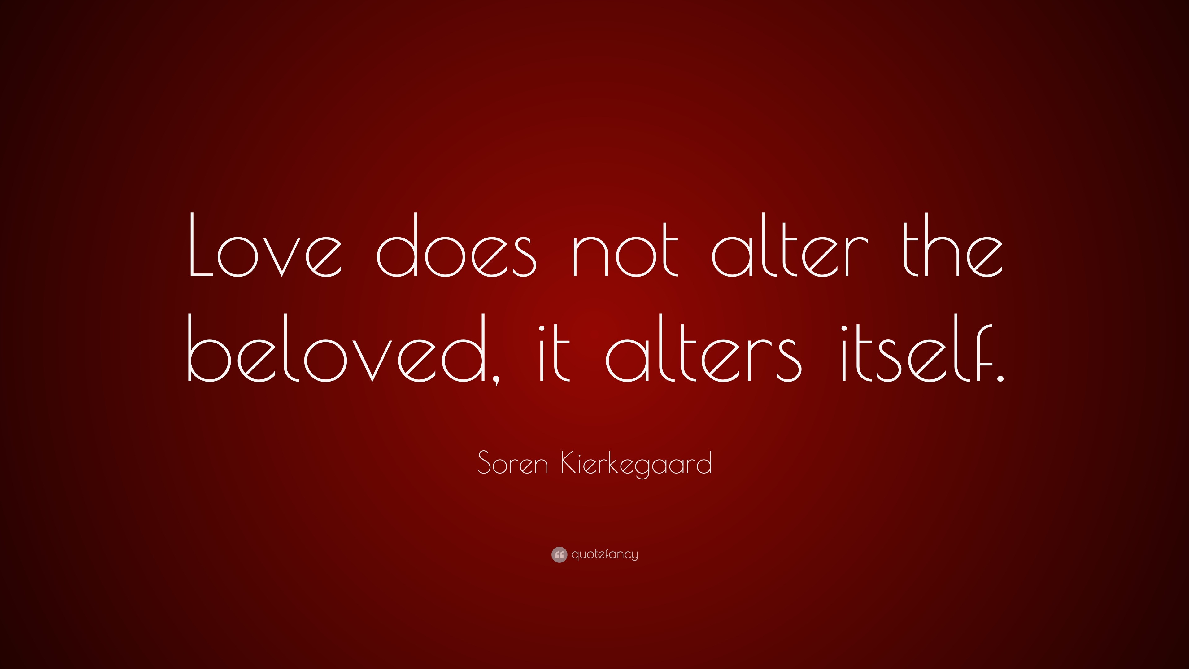 soren-kierkegaard-quote-love-does-not-alter-the-beloved-it-alters