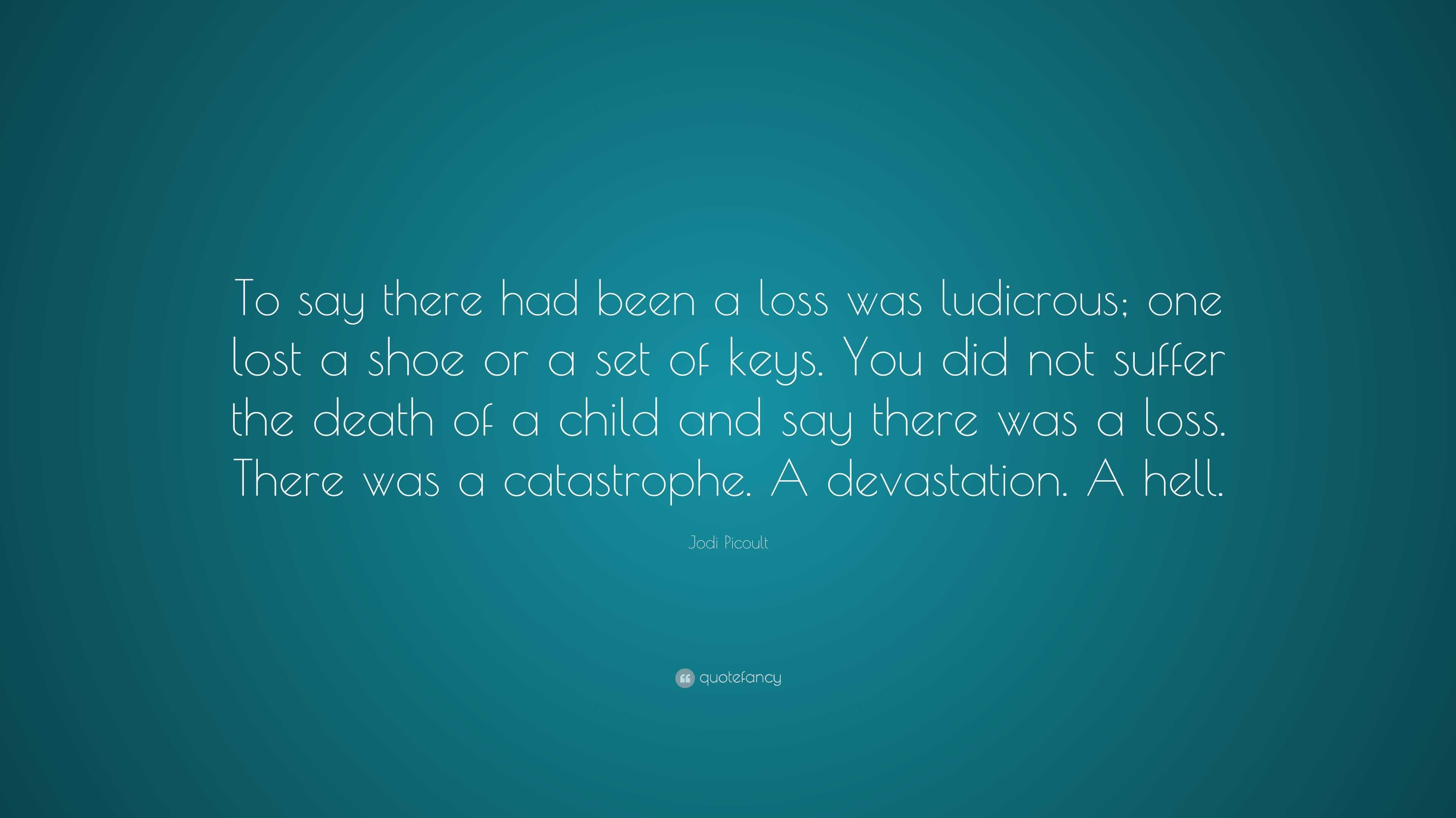 Jodi Picoult Quote: “To say there had been a loss was ludicrous; one ...