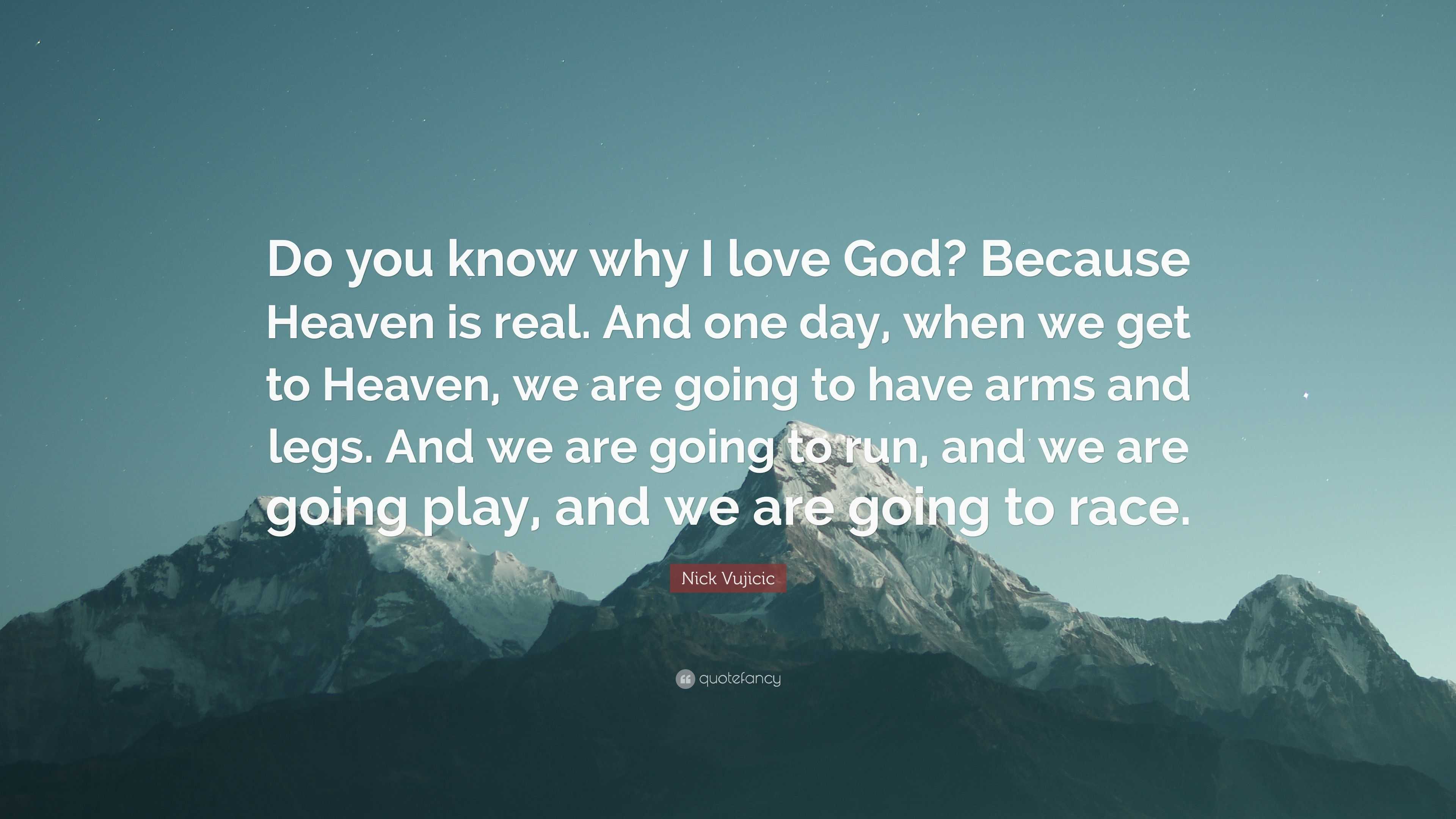 Nick Vujicic Quote “Do you know why I love God Because Heaven is